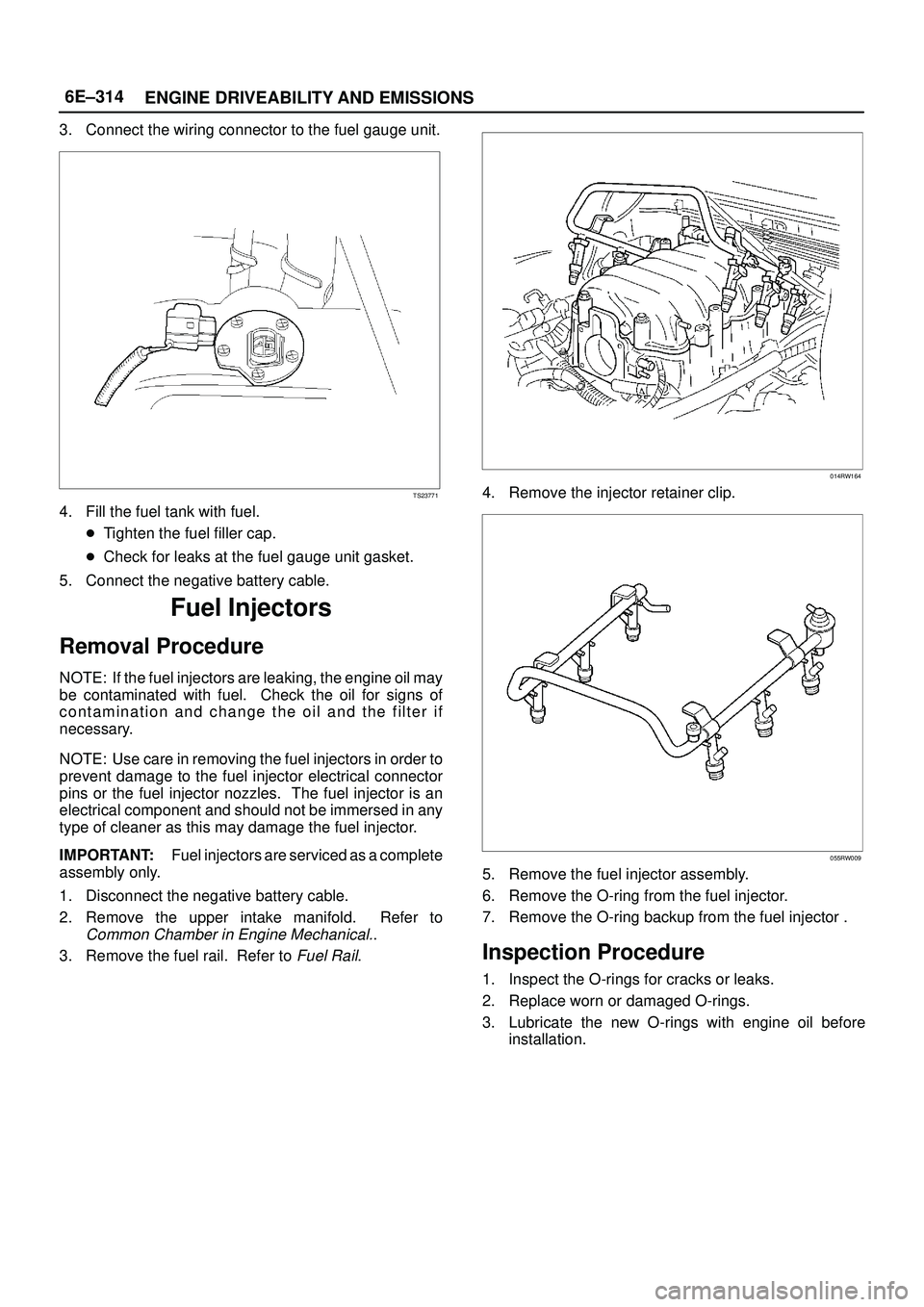 ISUZU TROOPER 1998 Service Repair Manual 6E±314
ENGINE DRIVEABILITY AND EMISSIONS
3. Connect the wiring connector to the fuel gauge unit.
TS23771
4. Fill the fuel tank with fuel.
Tighten the fuel filler cap.
Check for leaks at the fuel ga ISUZU TROOPER 1998 Service Repair Manual 6E±314
ENGINE DRIVEABILITY AND EMISSIONS
3. Connect the wiring connector to the fuel gauge unit.
TS23771
4. Fill the fuel tank with fuel.
Tighten the fuel filler cap.
Check for leaks at the fuel ga