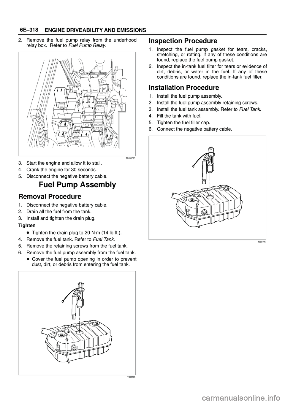 ISUZU TROOPER 1998  Service Repair Manual 6E±318
ENGINE DRIVEABILITY AND EMISSIONS
2. Remove the fuel pump relay from the underhood
relay box.  Refer to 
Fuel Pump Relay.
TS23976R
3. Start the engine and allow it to stall.
4. Crank the engin