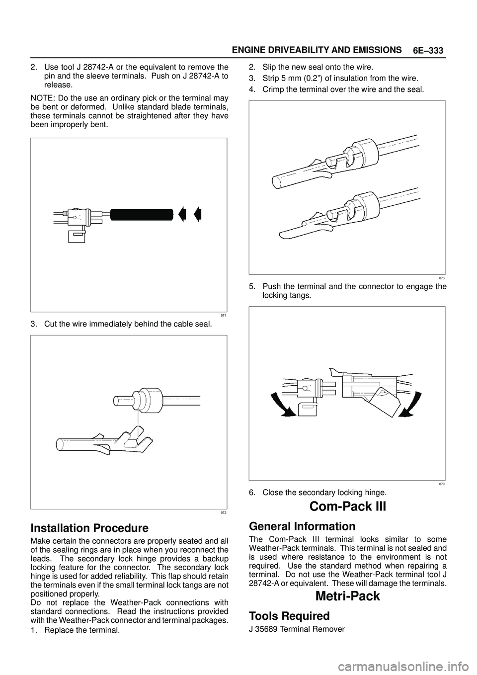 ISUZU TROOPER 1998 Service Repair Manual 6E±333 ENGINE DRIVEABILITY AND EMISSIONS
2. Use tool J 28742-A or the equivalent to remove the
pin and the sleeve terminals. Push on J 28742-A to
release.
NOTE: Do the use an ordinary pick or the te ISUZU TROOPER 1998 Service Repair Manual 6E±333 ENGINE DRIVEABILITY AND EMISSIONS
2. Use tool J 28742-A or the equivalent to remove the
pin and the sleeve terminals. Push on J 28742-A to
release.
NOTE: Do the use an ordinary pick or the te