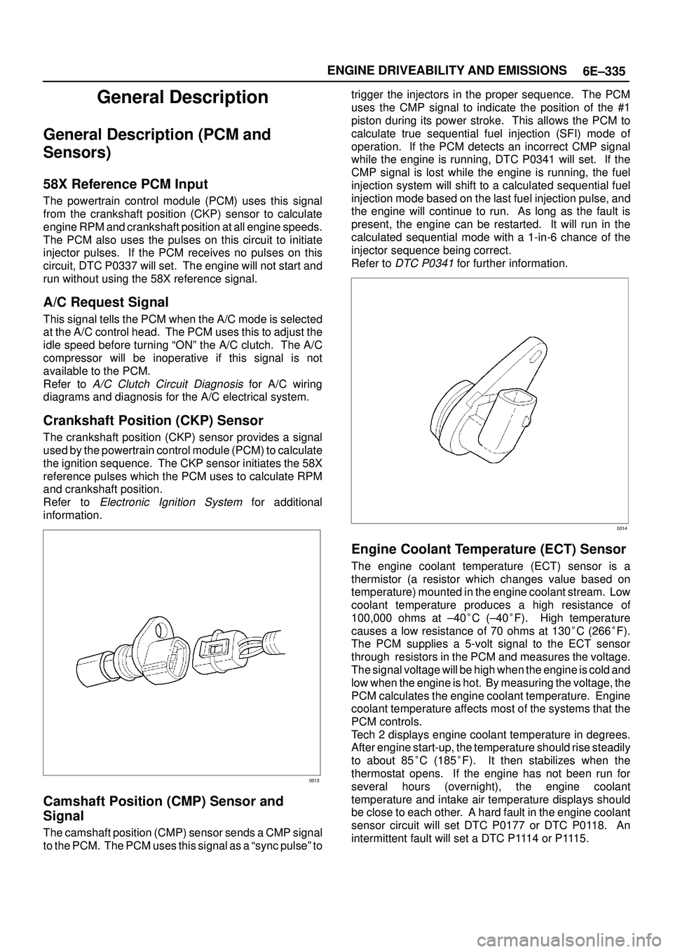 ISUZU TROOPER 1998  Service Repair Manual 6E±335 ENGINE DRIVEABILITY AND EMISSIONS
General Description
General Description (PCM and
Sensors)
58X Reference PCM Input
The powertrain control module (PCM) uses this signal
from the crankshaft pos