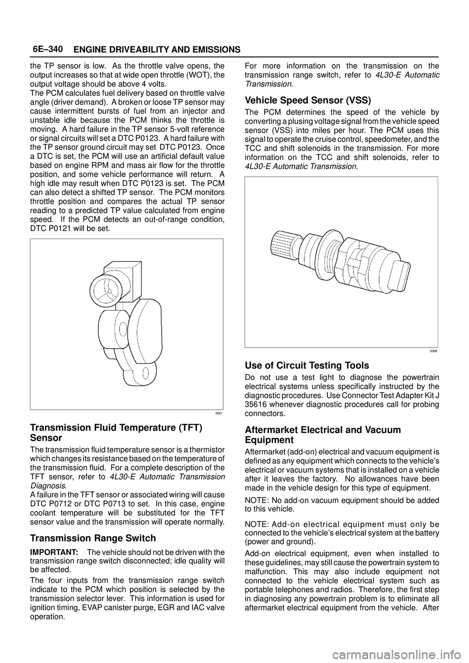 ISUZU TROOPER 1998 Service Repair Manual 6E±340
ENGINE DRIVEABILITY AND EMISSIONS
the TP sensor is low. As the throttle valve opens, the
output increases so that at wide open throttle (WOT), the
output voltage should be above 4 volts.
The ISUZU TROOPER 1998 Service Repair Manual 6E±340
ENGINE DRIVEABILITY AND EMISSIONS
the TP sensor is low. As the throttle valve opens, the
output increases so that at wide open throttle (WOT), the
output voltage should be above 4 volts.
The