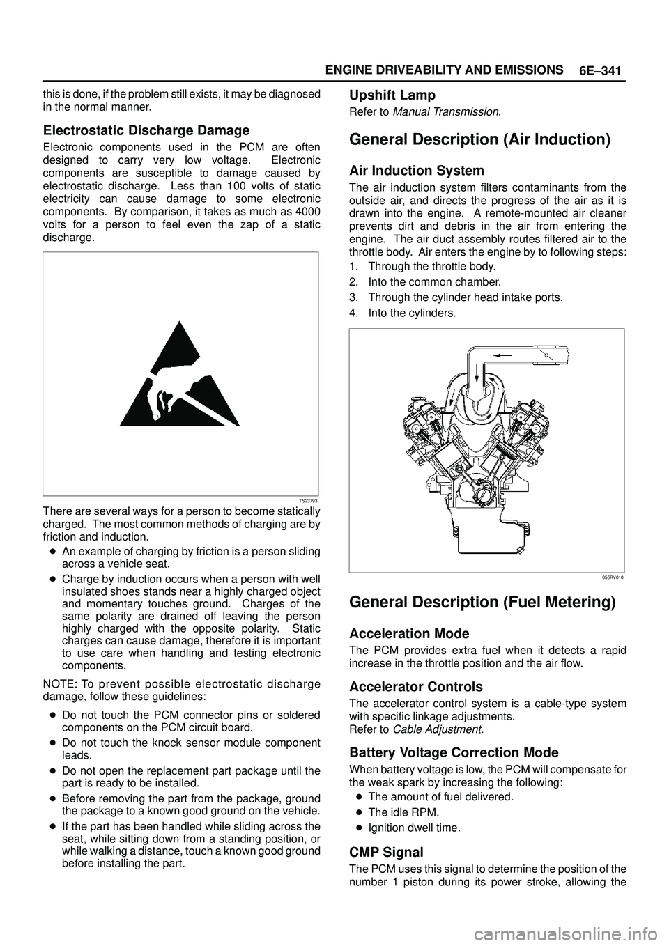 ISUZU TROOPER 1998 Service Repair Manual 6E±341 ENGINE DRIVEABILITY AND EMISSIONS
this is done, if the problem still exists, it may be diagnosed
in the normal manner.
Electrostatic Discharge Damage
Electronic components used in the PCM are ISUZU TROOPER 1998 Service Repair Manual 6E±341 ENGINE DRIVEABILITY AND EMISSIONS
this is done, if the problem still exists, it may be diagnosed
in the normal manner.
Electrostatic Discharge Damage
Electronic components used in the PCM are