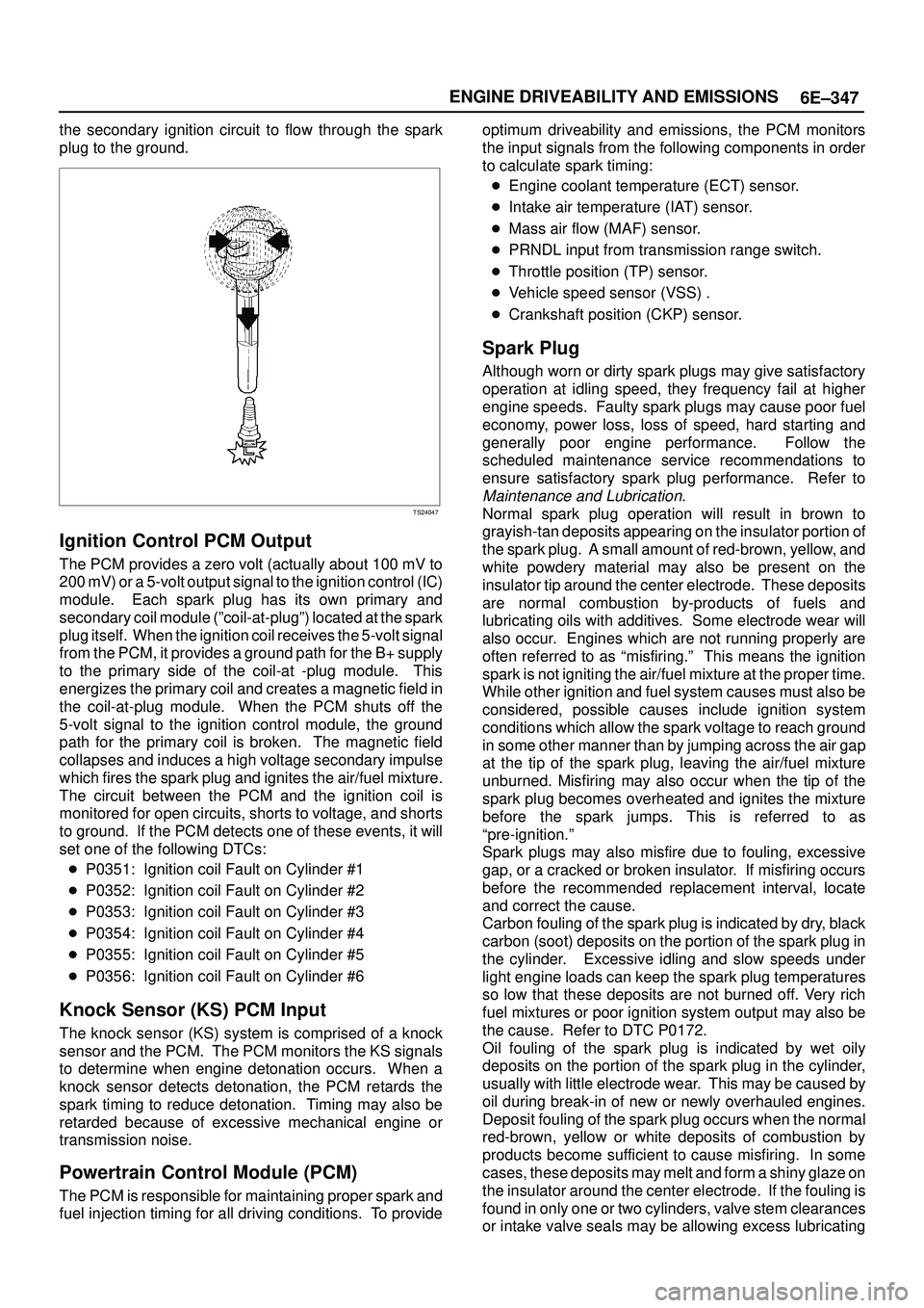ISUZU TROOPER 1998 Service Repair Manual 6E±347 ENGINE DRIVEABILITY AND EMISSIONS
the secondary ignition circuit to flow through the spark
plug to the ground.
TS24047
Ignition Control PCM Output
The PCM provides a zero volt (actually about ISUZU TROOPER 1998 Service Repair Manual 6E±347 ENGINE DRIVEABILITY AND EMISSIONS
the secondary ignition circuit to flow through the spark
plug to the ground.
TS24047
Ignition Control PCM Output
The PCM provides a zero volt (actually about