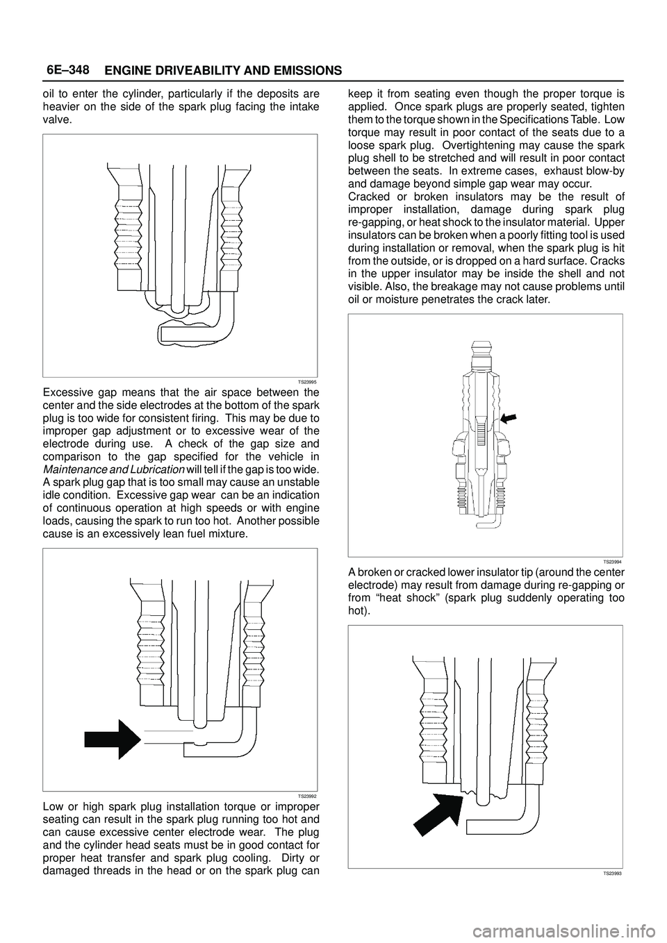 ISUZU TROOPER 1998 Service Repair Manual 6E±348
ENGINE DRIVEABILITY AND EMISSIONS
oil to enter the cylinder, particularly if the deposits are
heavier on the side of the spark plug facing the intake
valve.
TS23995
Excessive gap means that th ISUZU TROOPER 1998 Service Repair Manual 6E±348
ENGINE DRIVEABILITY AND EMISSIONS
oil to enter the cylinder, particularly if the deposits are
heavier on the side of the spark plug facing the intake
valve.
TS23995
Excessive gap means that th