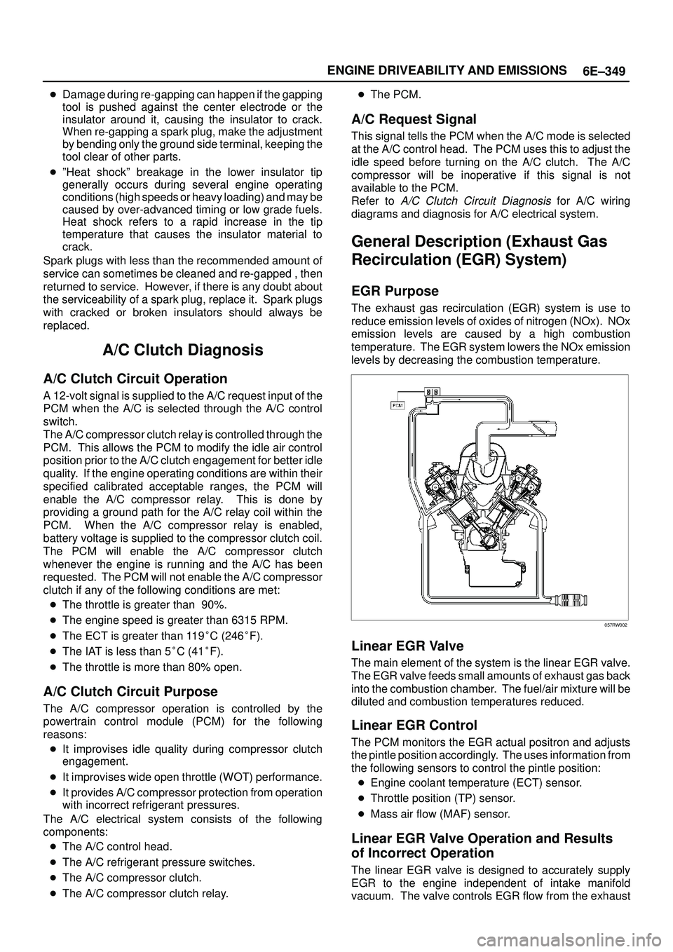 ISUZU TROOPER 1998 Service Repair Manual 6E±349 ENGINE DRIVEABILITY AND EMISSIONS
Damage during re-gapping can happen if the gapping
tool is pushed against the center electrode or the
insulator around it, causing the insulator to crack.
Wh ISUZU TROOPER 1998 Service Repair Manual 6E±349 ENGINE DRIVEABILITY AND EMISSIONS
Damage during re-gapping can happen if the gapping
tool is pushed against the center electrode or the
insulator around it, causing the insulator to crack.
Wh