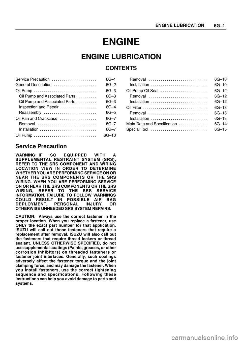 ISUZU TROOPER 1998 Service Repair Manual 6G±1 ENGINE LUBRICATION
ENGINE
ENGINE LUBRICATION
CONTENTS
Service Precaution 6G±1. . . . . . . . . . . . . . . . . . . . . .
General Description 6G±2. . . . . . . . . . . . . . . . . . . . .
Oil ISUZU TROOPER 1998 Service Repair Manual 6G±1 ENGINE LUBRICATION
ENGINE
ENGINE LUBRICATION
CONTENTS
Service Precaution 6G±1. . . . . . . . . . . . . . . . . . . . . .
General Description 6G±2. . . . . . . . . . . . . . . . . . . . .
Oil
