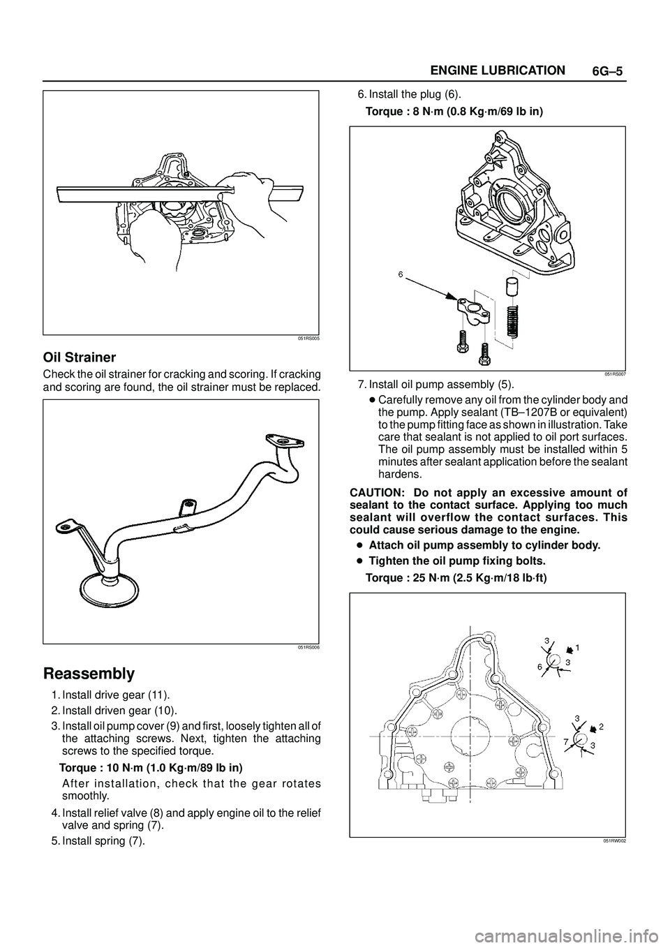 ISUZU TROOPER 1998 Service Repair Manual 6G±5 ENGINE LUBRICATION
051RS005
Oil Strainer
Check the oil strainer for cracking and scoring. If cracking
and scoring are found, the oil strainer must be replaced.
051RS006
Reassembly
1. Install dri ISUZU TROOPER 1998 Service Repair Manual 6G±5 ENGINE LUBRICATION
051RS005
Oil Strainer
Check the oil strainer for cracking and scoring. If cracking
and scoring are found, the oil strainer must be replaced.
051RS006
Reassembly
1. Install dri