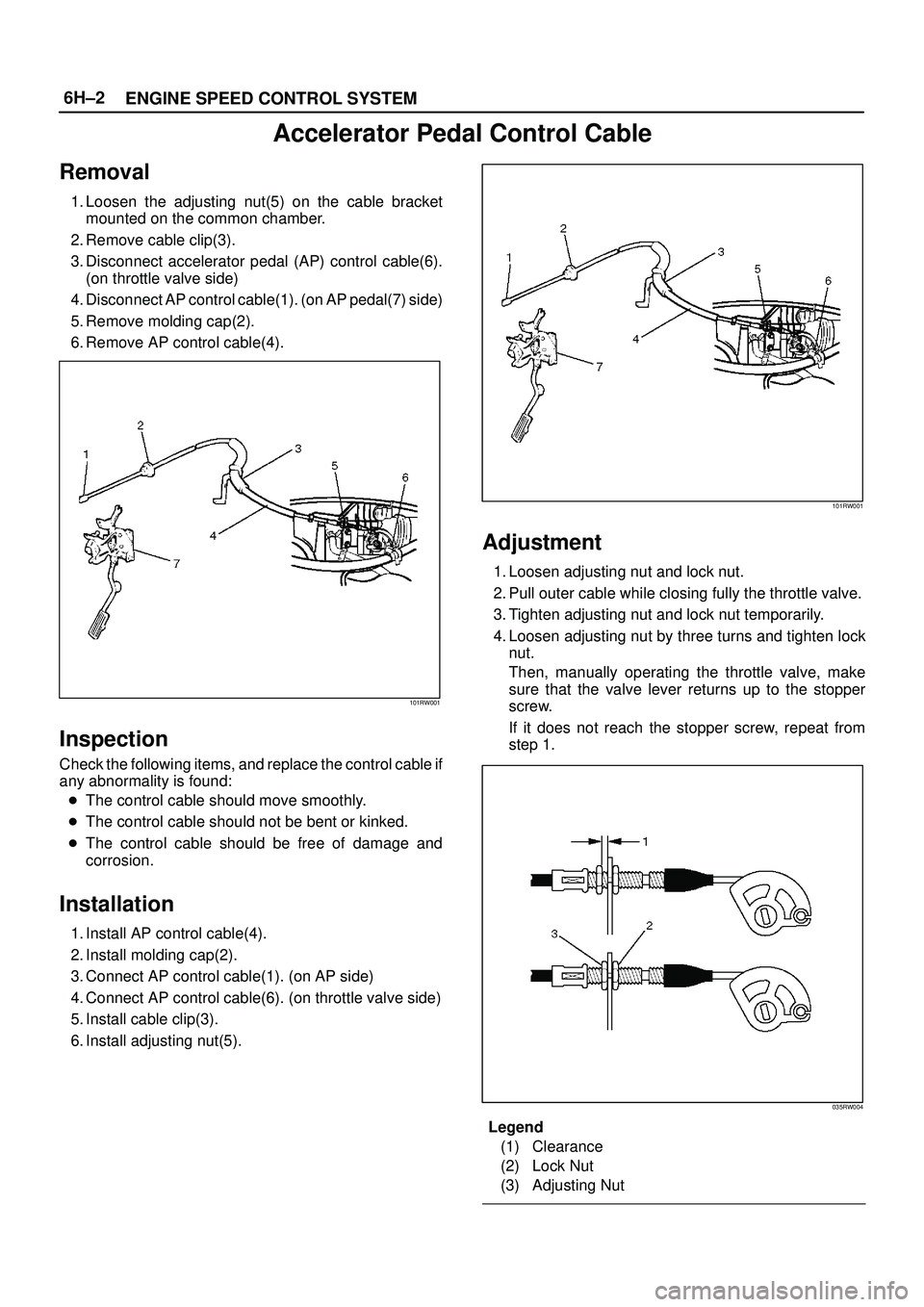 ISUZU TROOPER 1998 Service Repair Manual 6H±2
ENGINE SPEED CONTROL SYSTEM
Accelerator Pedal Control Cable
Removal
1. Loosen the adjusting nut(5) on the cable bracket
mounted on the common chamber.
2. Remove cable clip(3).
3. Disconnect acce ISUZU TROOPER 1998 Service Repair Manual 6H±2
ENGINE SPEED CONTROL SYSTEM
Accelerator Pedal Control Cable
Removal
1. Loosen the adjusting nut(5) on the cable bracket
mounted on the common chamber.
2. Remove cable clip(3).
3. Disconnect acce