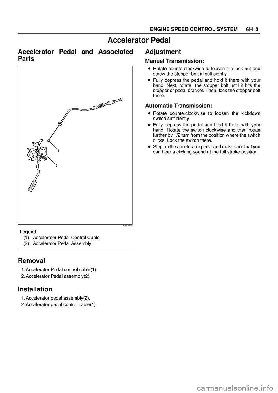 ISUZU TROOPER 1998 Service Repair Manual 6H±3 ENGINE SPEED CONTROL SYSTEM
Accelerator Pedal
Accelerator Pedal and Associated
Parts
035RW028
Legend
(1) Accelerator Pedal Control Cable
(2) Accelerator Pedal Assembly
Removal
1. Accelerator Ped ISUZU TROOPER 1998 Service Repair Manual 6H±3 ENGINE SPEED CONTROL SYSTEM
Accelerator Pedal
Accelerator Pedal and Associated
Parts
035RW028
Legend
(1) Accelerator Pedal Control Cable
(2) Accelerator Pedal Assembly
Removal
1. Accelerator Ped