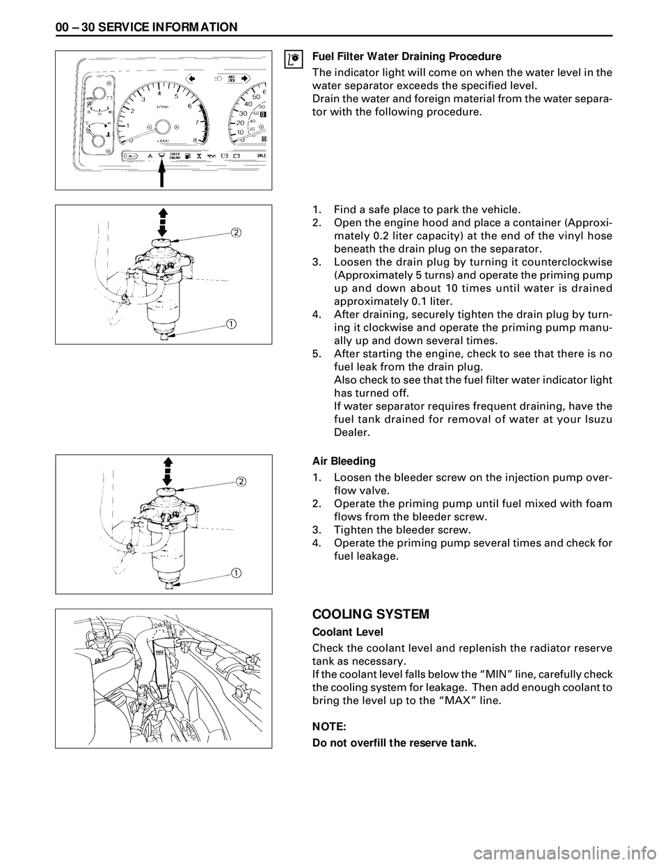 ISUZU TROOPER 1998  Service Repair Manual 00 Ð 30 SERVICE INFORMATION
Fuel Filter Water Draining Procedure
The indicator light will come on when the water level in the
water separator exceeds the specified level.
Drain the water and foreign 