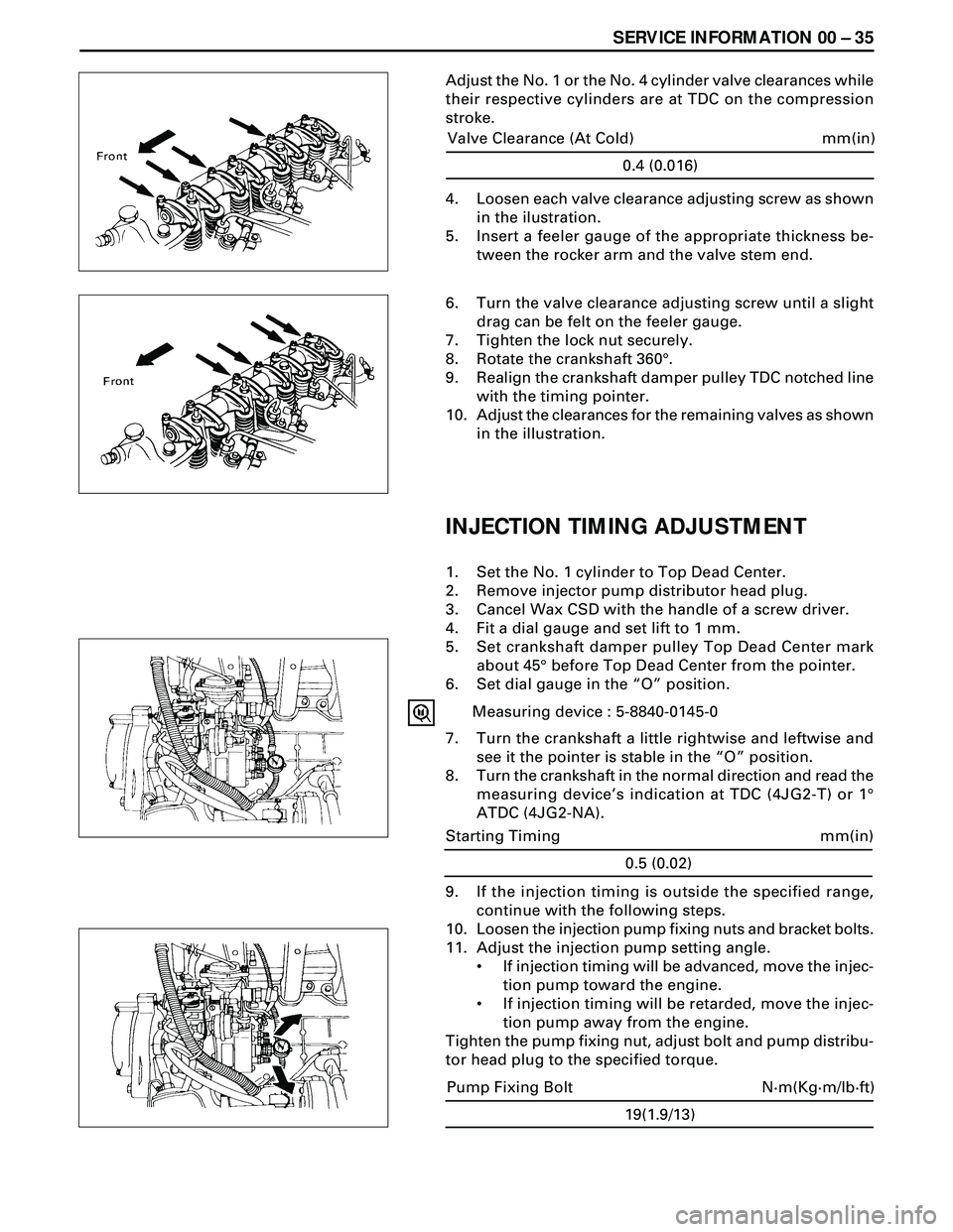 ISUZU TROOPER 1998 Service Repair Manual SERVICE INFORMATION 00 Ð 35
Adjust the No. 1 or the No. 4 cylinder valve clearances while
their respective cylinders are at TDC on the compression
stroke.
0.4 (0.016)
mm(in) Valve Clearance (At Cold) ISUZU TROOPER 1998 Service Repair Manual SERVICE INFORMATION 00 Ð 35
Adjust the No. 1 or the No. 4 cylinder valve clearances while
their respective cylinders are at TDC on the compression
stroke.
0.4 (0.016)
mm(in) Valve Clearance (At Cold)