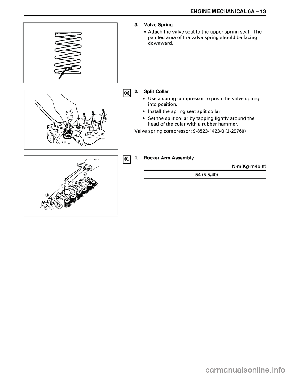 ISUZU TROOPER 1998  Service Repair Manual ENGINE MECHANICAL 6A Ð 13
3. Valve Spring
·Attach the valve seat to the upper spring seat.  The
painted area of the valve spring should be facing
downward.
2. Split Collar
·Use a spring compressor 