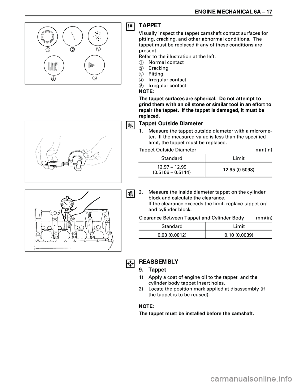 ISUZU TROOPER 1998 Service Repair Manual ENGINE MECHANICAL 6A Ð 17
REASSEMBLY
9. Tappet
1) Apply a coat of engine oil to the tappet and the
cylinder body tappet insert holes.
2) Locate the position mark applied at disassembly (if
the tappe ISUZU TROOPER 1998 Service Repair Manual ENGINE MECHANICAL 6A Ð 17
REASSEMBLY
9. Tappet
1) Apply a coat of engine oil to the tappet and the
cylinder body tappet insert holes.
2) Locate the position mark applied at disassembly (if
the tappe