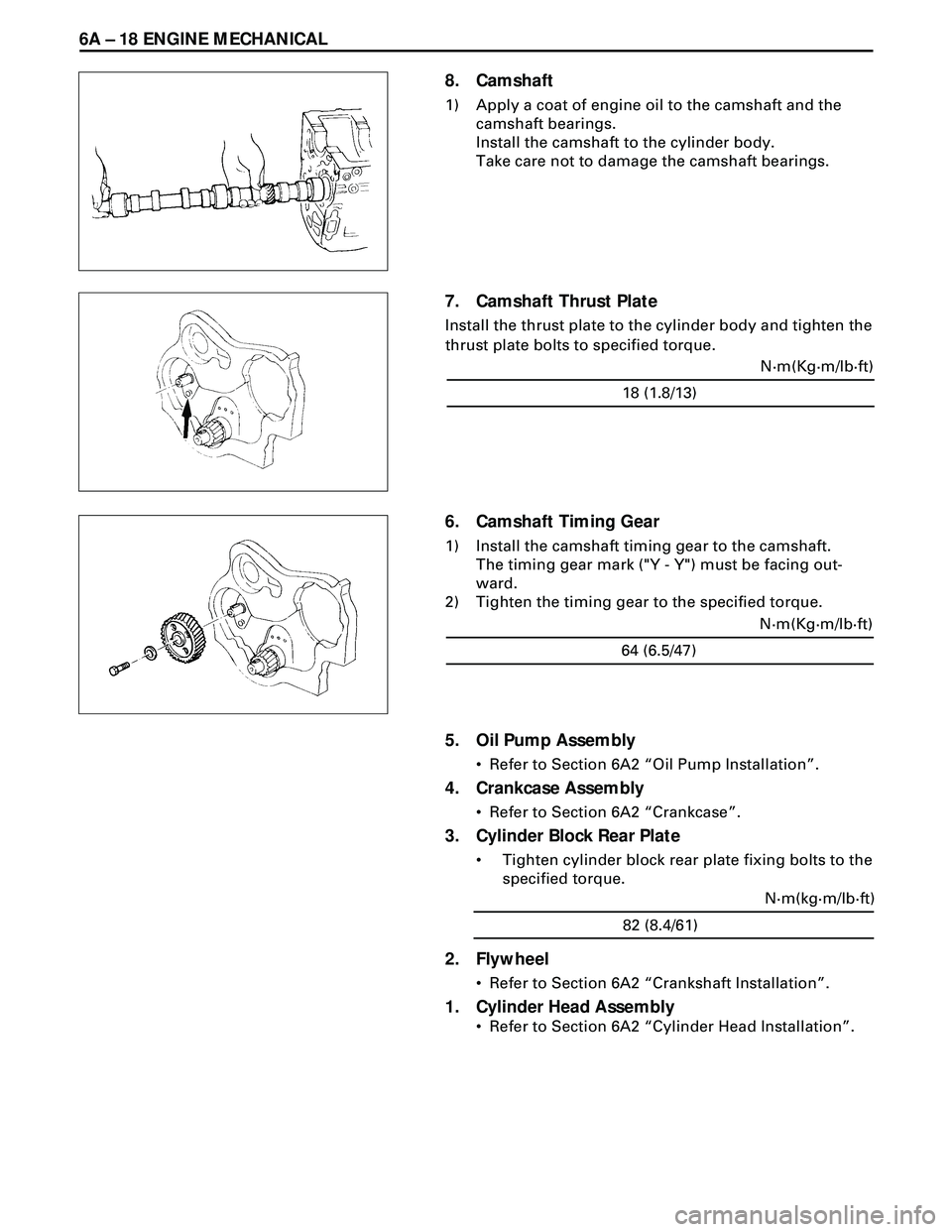 ISUZU TROOPER 1998  Service Repair Manual 6A Ð 18 ENGINE MECHANICAL
8. Camshaft
1) Apply a coat of engine oil to the camshaft and the
camshaft bearings.
Install the camshaft to the cylinder body.
Take care not to damage the camshaft bearings