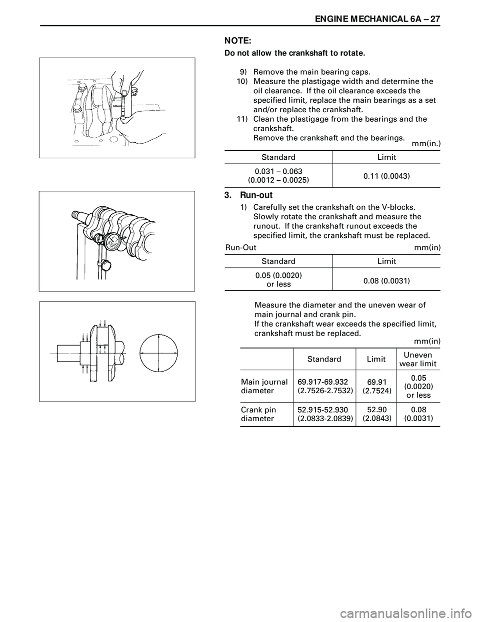 ISUZU TROOPER 1998 Service Repair Manual ENGINE MECHANICAL 6A Ð 27
NOTE:
Do not allow the crankshaft to rotate.
9) Remove the main bearing caps.
10) Measure the plastigage width and determine the
oil clearance. If the oil clearance exceeds ISUZU TROOPER 1998 Service Repair Manual ENGINE MECHANICAL 6A Ð 27
NOTE:
Do not allow the crankshaft to rotate.
9) Remove the main bearing caps.
10) Measure the plastigage width and determine the
oil clearance. If the oil clearance exceeds