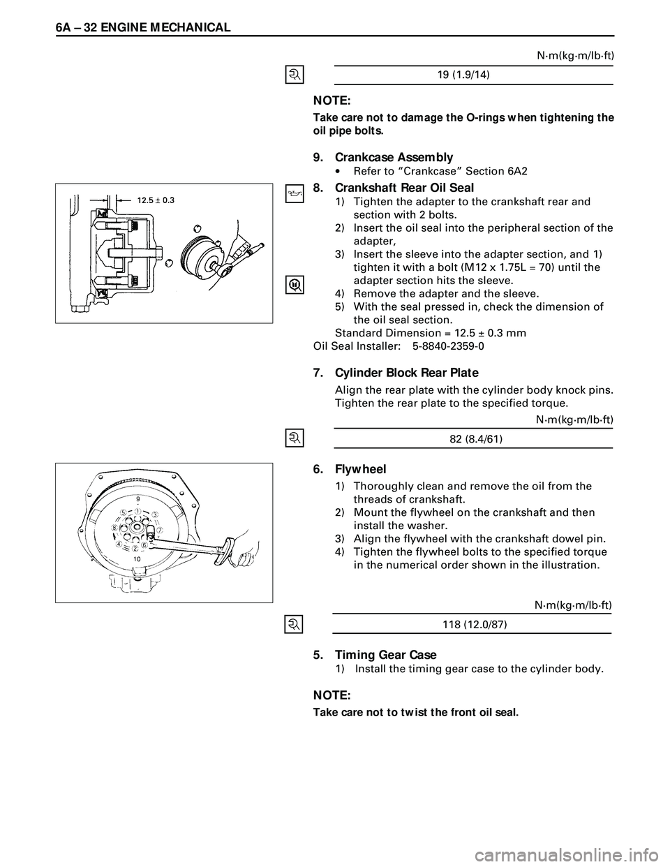 ISUZU TROOPER 1998 Service Repair Manual 6A Ð 32 ENGINE MECHANICAL
19 (1.9/14)N·m(kg·m/lb·ft)
5. Timing Gear Case
1) Install the timing gear case to the cylinder body.
NOTE:
Take care not to twist the front oil seal.
6. Flywheel
1) Thoro ISUZU TROOPER 1998 Service Repair Manual 6A Ð 32 ENGINE MECHANICAL
19 (1.9/14)N·m(kg·m/lb·ft)
5. Timing Gear Case
1) Install the timing gear case to the cylinder body.
NOTE:
Take care not to twist the front oil seal.
6. Flywheel
1) Thoro