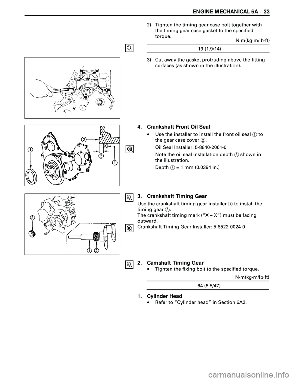 ISUZU TROOPER 1998  Service Repair Manual ENGINE MECHANICAL 6A Ð 33
2) Tighten the timing gear case bolt together with
the timing gear case gasket to the specified
torque.
19 (1.9/14)N·m(kg·m/lb·ft)
3) Cut away the gasket protruding above