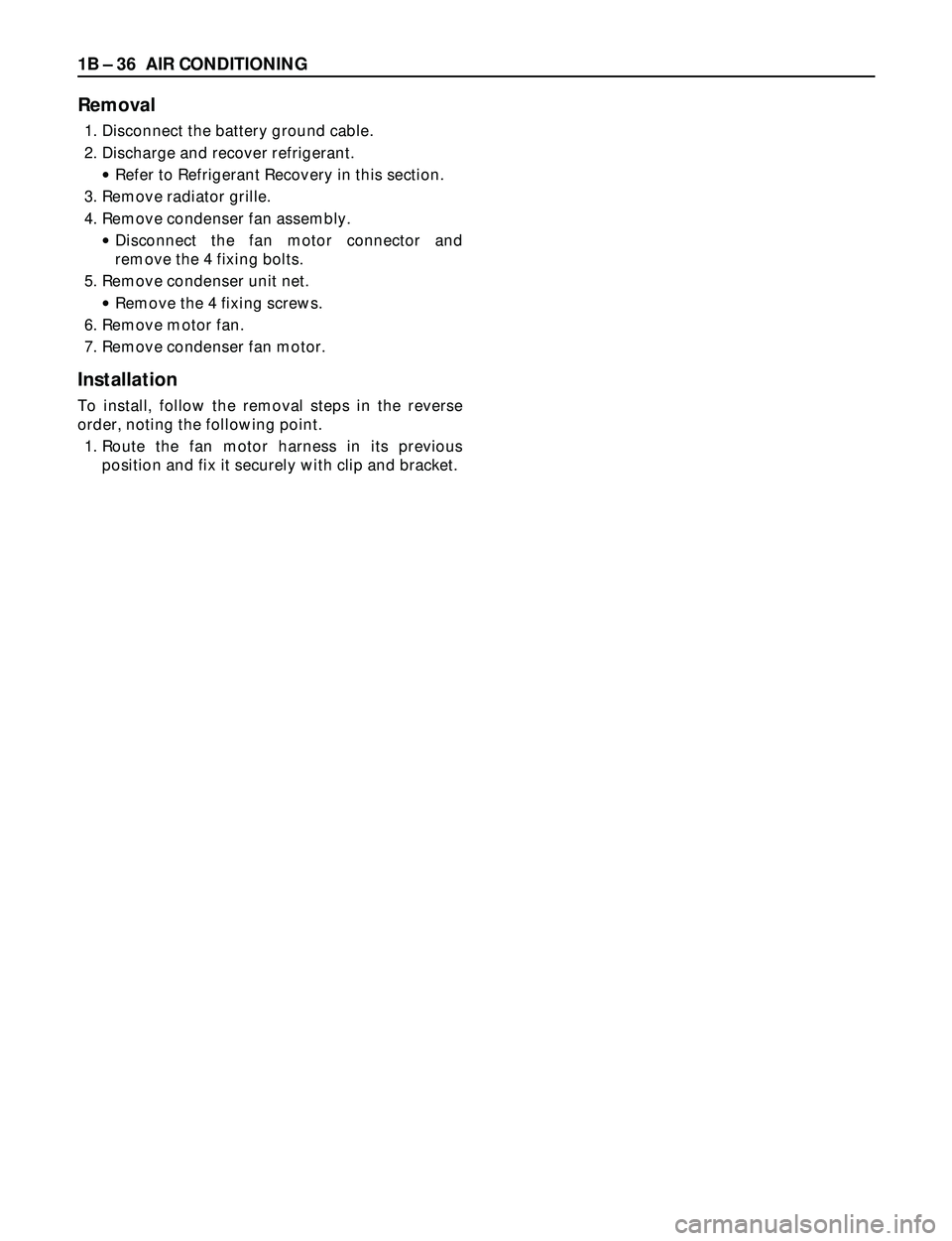 ISUZU TROOPER 1998  Service Repair Manual 1B Ð 36 AIR CONDITIONING
Removal
1. Disconnect the battery ground cable.
2. Discharge and recover refrigerant.
·Refer to Refrigerant Recovery in this section.
3. Remove radiator grille.
4. Remove co