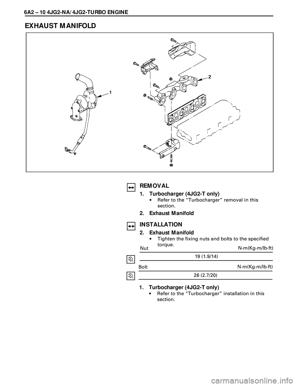ISUZU TROOPER 1998  Service Repair Manual 6A2 Ð 10 4JG2-NA/4JG2-TURBO ENGINE
EXHAUST MANIFOLD
REMOVAL
1. Turbocharger (4JG2-T only)
·Refer to the ÒTurbochargerÓ removal in this
section.
2. Exhaust Manifold
INSTALLATION
2. Exhaust Manifold