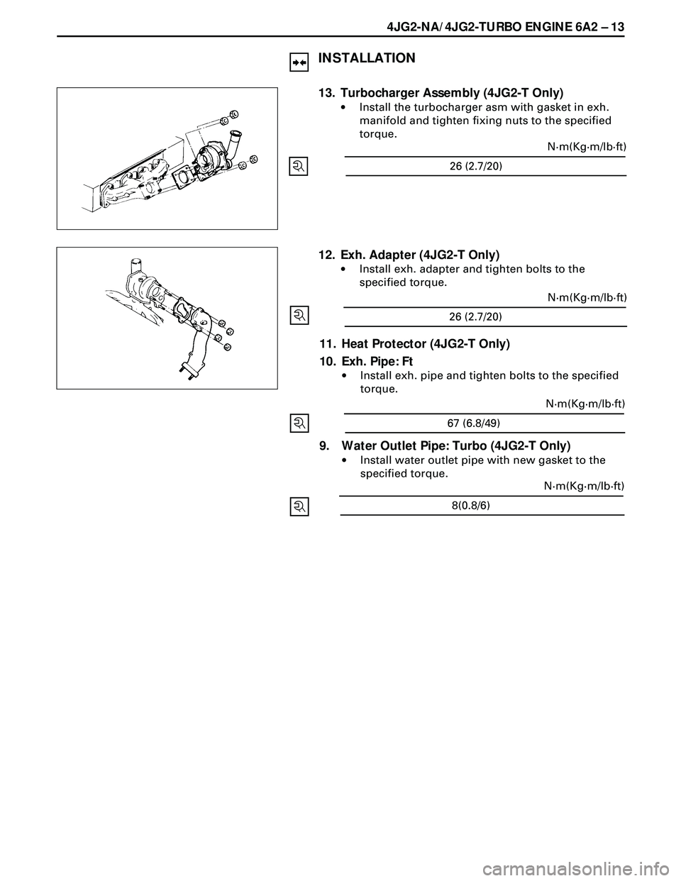ISUZU TROOPER 1998  Service Repair Manual 4JG2-NA/4JG2-TURBO ENGINE 6A2 Ð 13
26 (2.7/20)N·m(Kg·m/lb·ft)
INSTALLATION
13. Turbocharger Assembly (4JG2-T Only)
·Install the turbocharger asm with gasket in exh.
manifold and tighten fixing nu