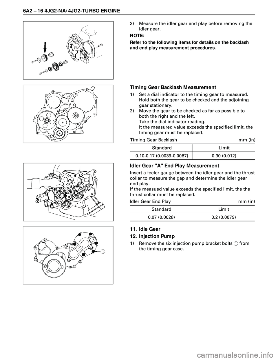 ISUZU TROOPER 1998 Service Repair Manual 6A2 Ð 16 4JG2-NA/4JG2-TURBO ENGINE
2) Measure the idler gear end play before removing the
idler gear.
NOTE:
Refer to the following items for details on the backlash
and end play measurement procedure ISUZU TROOPER 1998 Service Repair Manual 6A2 Ð 16 4JG2-NA/4JG2-TURBO ENGINE
2) Measure the idler gear end play before removing the
idler gear.
NOTE:
Refer to the following items for details on the backlash
and end play measurement procedure