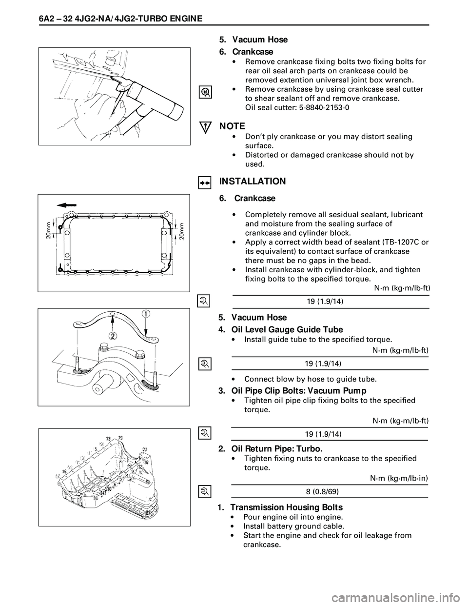 ISUZU TROOPER 1998 Service Repair Manual 6A2 Ð 32 4JG2-NA/4JG2-TURBO ENGINE
5. Vacuum Hose
6. Crankcase
·Remove crankcase fixing bolts two fixing bolts for
rear oil seal arch parts on crankcase could be
removed extention universal joint bo ISUZU TROOPER 1998 Service Repair Manual 6A2 Ð 32 4JG2-NA/4JG2-TURBO ENGINE
5. Vacuum Hose
6. Crankcase
·Remove crankcase fixing bolts two fixing bolts for
rear oil seal arch parts on crankcase could be
removed extention universal joint bo