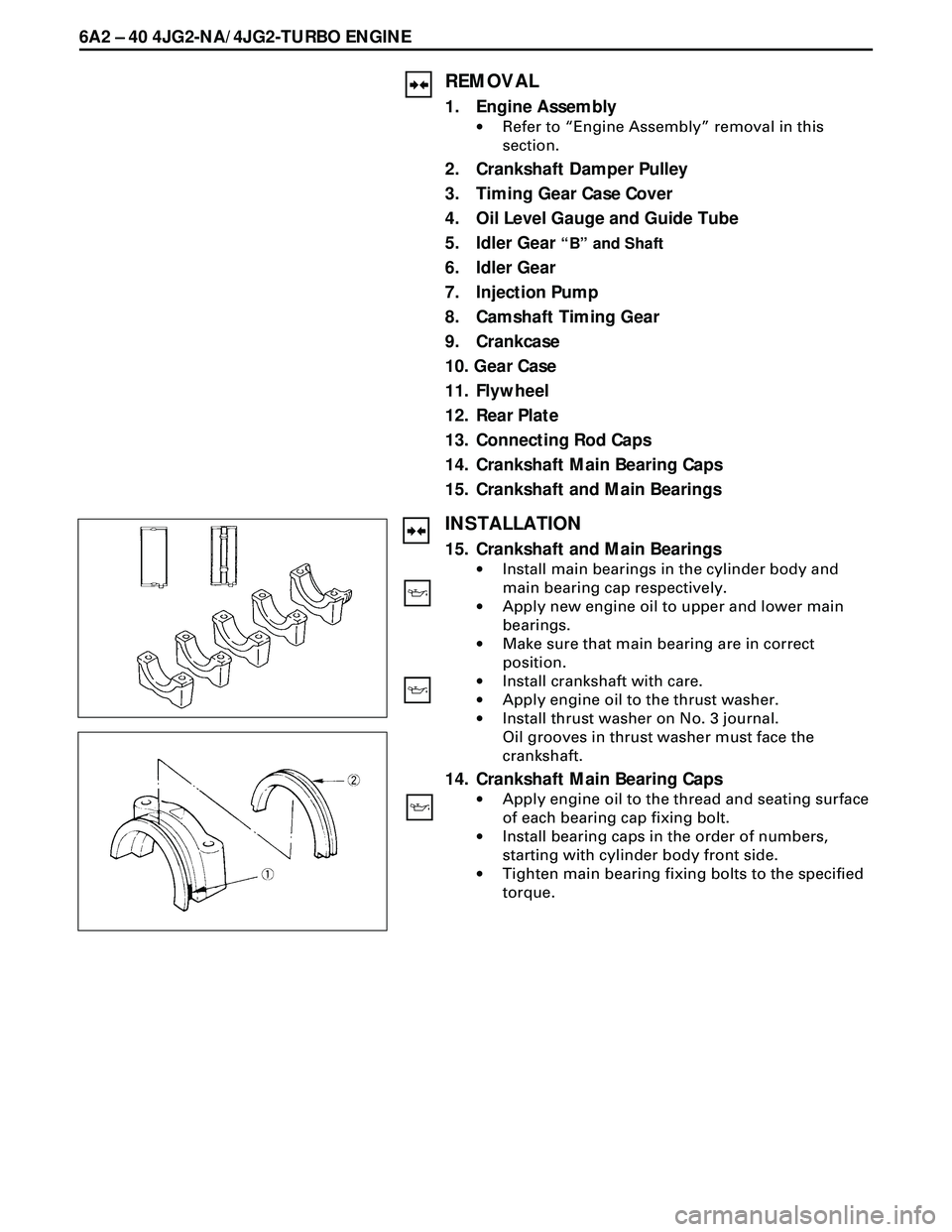 ISUZU TROOPER 1998 Service Repair Manual 6A2 Ð 40 4JG2-NA/4JG2-TURBO ENGINE
REMOVAL
1. Engine Assembly
·Refer to ÒEngine AssemblyÓ removal in this
section.
2. Crankshaft Damper Pulley
3. Timing Gear Case Cover
4. Oil Level Gauge and Guid ISUZU TROOPER 1998 Service Repair Manual 6A2 Ð 40 4JG2-NA/4JG2-TURBO ENGINE
REMOVAL
1. Engine Assembly
·Refer to ÒEngine AssemblyÓ removal in this
section.
2. Crankshaft Damper Pulley
3. Timing Gear Case Cover
4. Oil Level Gauge and Guid