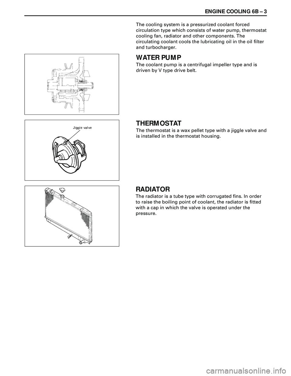 ISUZU TROOPER 1998  Service Repair Manual ENGINE COOLING 6B Ð 3
The cooling system is a pressurized coolant forced
circulation type which consists of water pump, thermostat
cooling fan, radiator and other components. The
circulating coolant 