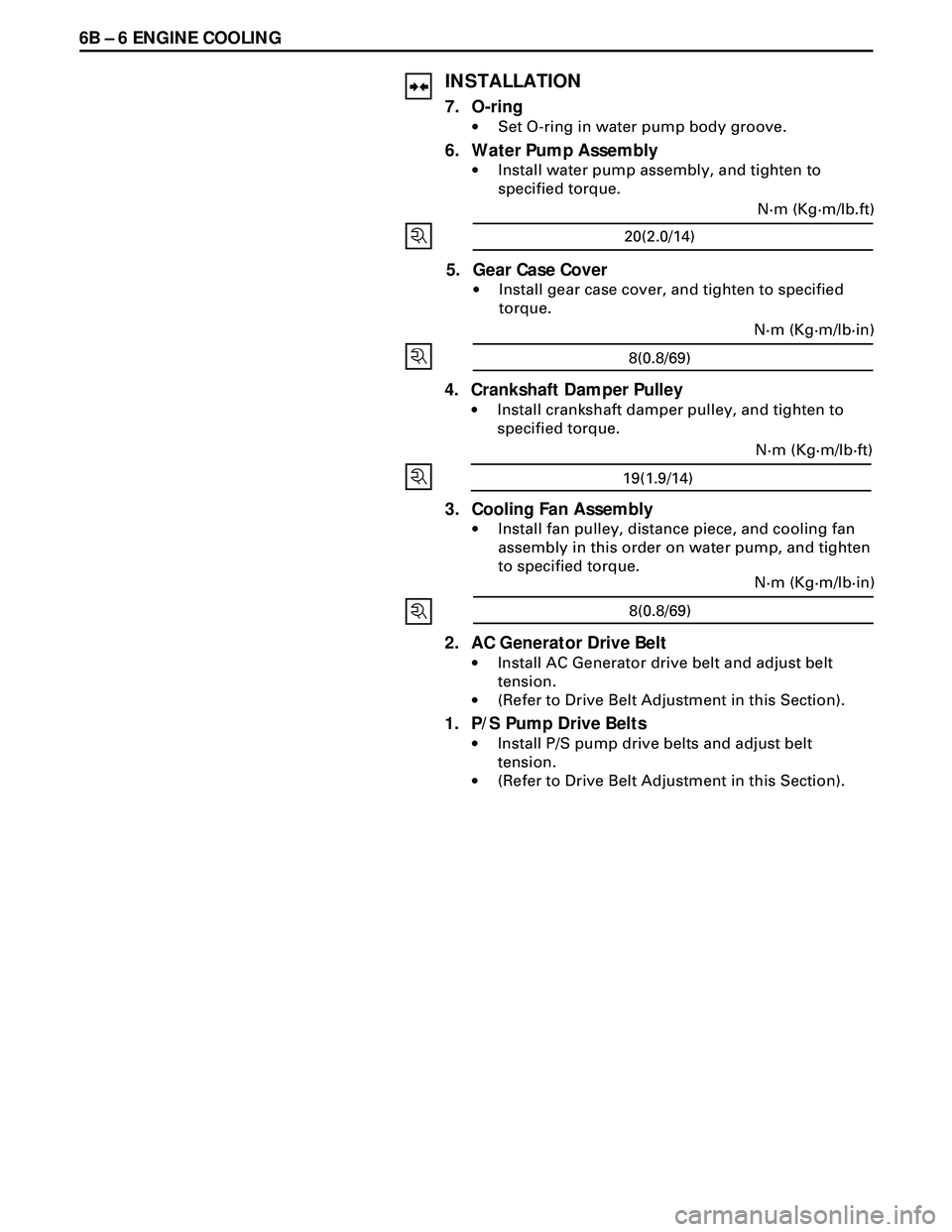 ISUZU TROOPER 1998  Service Repair Manual 6B Ð 6 ENGINE COOLING
INSTALLATION
7. O-ring
·Set O-ring in water pump body groove.
6. Water Pump Assembly
·Install water pump assembly, and tighten to
specified torque.
20(2.0/14)N·m (Kg·m/lb.ft