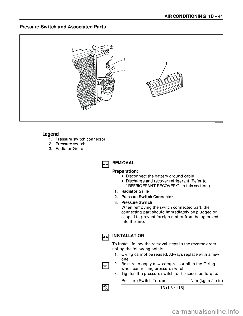 ISUZU TROOPER 1998  Service Repair Manual AIR CONDITIONING  1B Ð 41
Pressure Switch and Associated Parts
2
3 1
Legend
1. Pressure switch connector
2. Pressure switch
3. Radiator Grille
REMOVAL
Preparation:
·Disconnect the battery ground cab