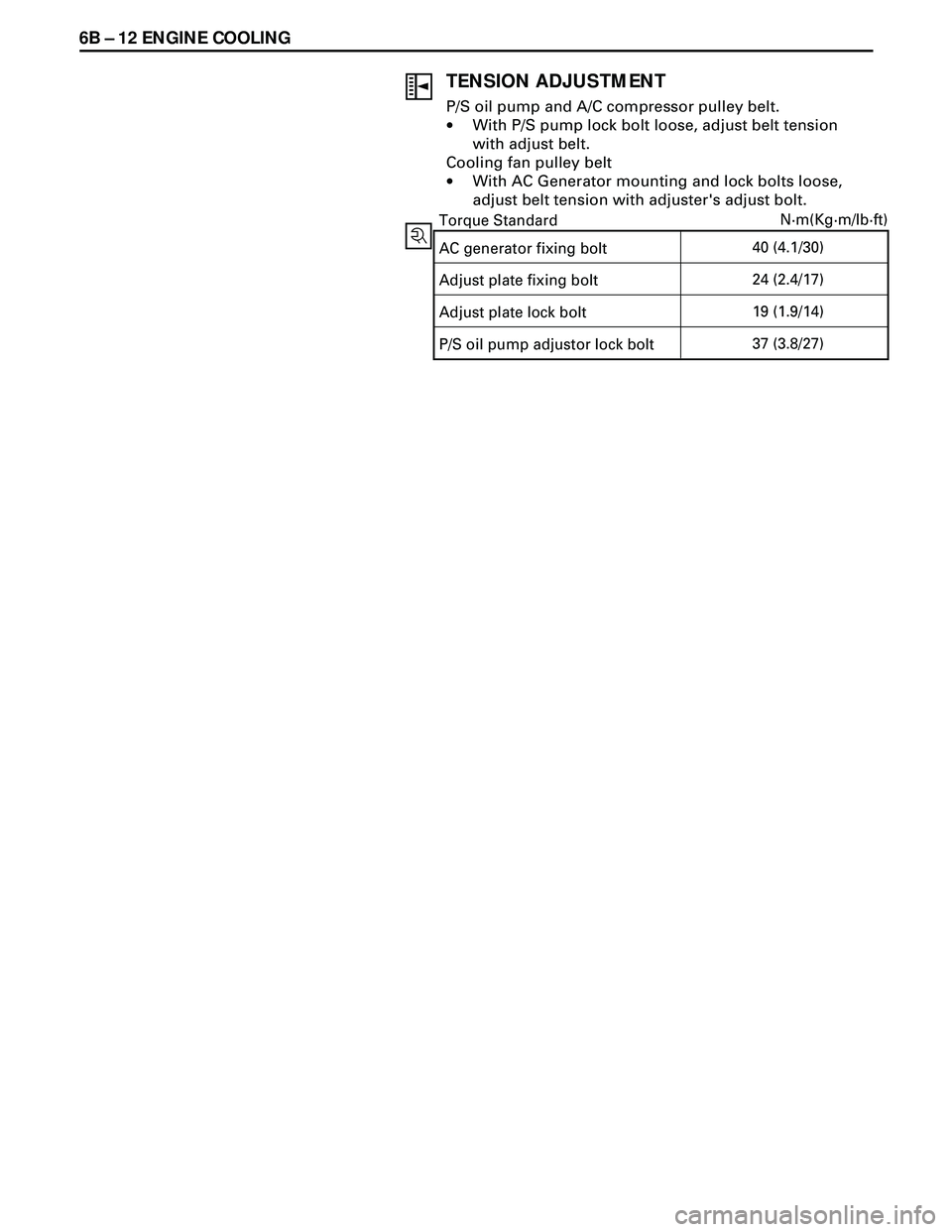 ISUZU TROOPER 1998  Service Repair Manual 6B Ð 12 ENGINE COOLING
TENSION ADJUSTMENT
P/S oil pump and A/C compressor pulley belt.
·With P/S pump lock bolt loose, adjust belt tension
with adjust belt.
Cooling fan pulley belt
·With AC Generat