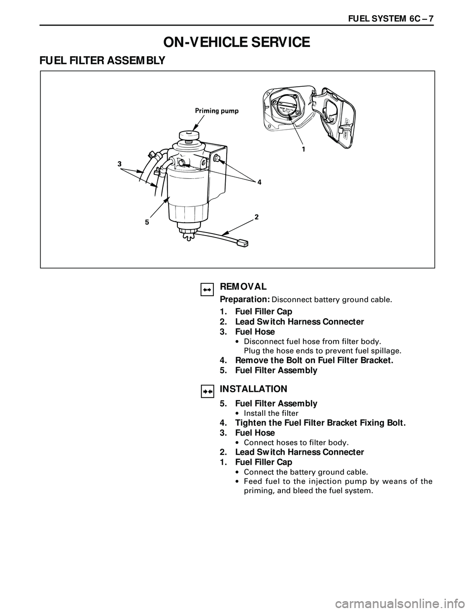 ISUZU TROOPER 1998  Service Repair Manual FUEL SYSTEM 6C Ð 7
ON-VEHICLE SERVICE
FUEL FILTER ASSEMBLY
REMOVAL
Preparation: Disconnect battery ground cable.
1. Fuel Filler Cap
2. Lead Switch Harness Connecter
3. Fuel Hose
·Disconnect fuel hos