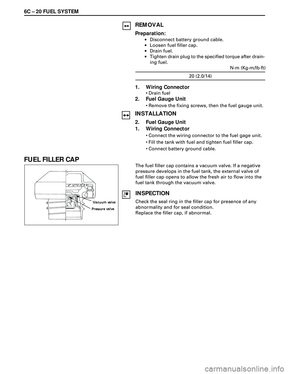 ISUZU TROOPER 1998  Service Repair Manual 6C Ð 20 FUEL SYSTEM
REMOVAL
Preparation:
·Disconnect battery ground cable.
·Loosen fuel filler cap.
·Drain fuel.
·Tighten drain plug to the specified torque after drain-
ing fuel.
1. Wiring Conne