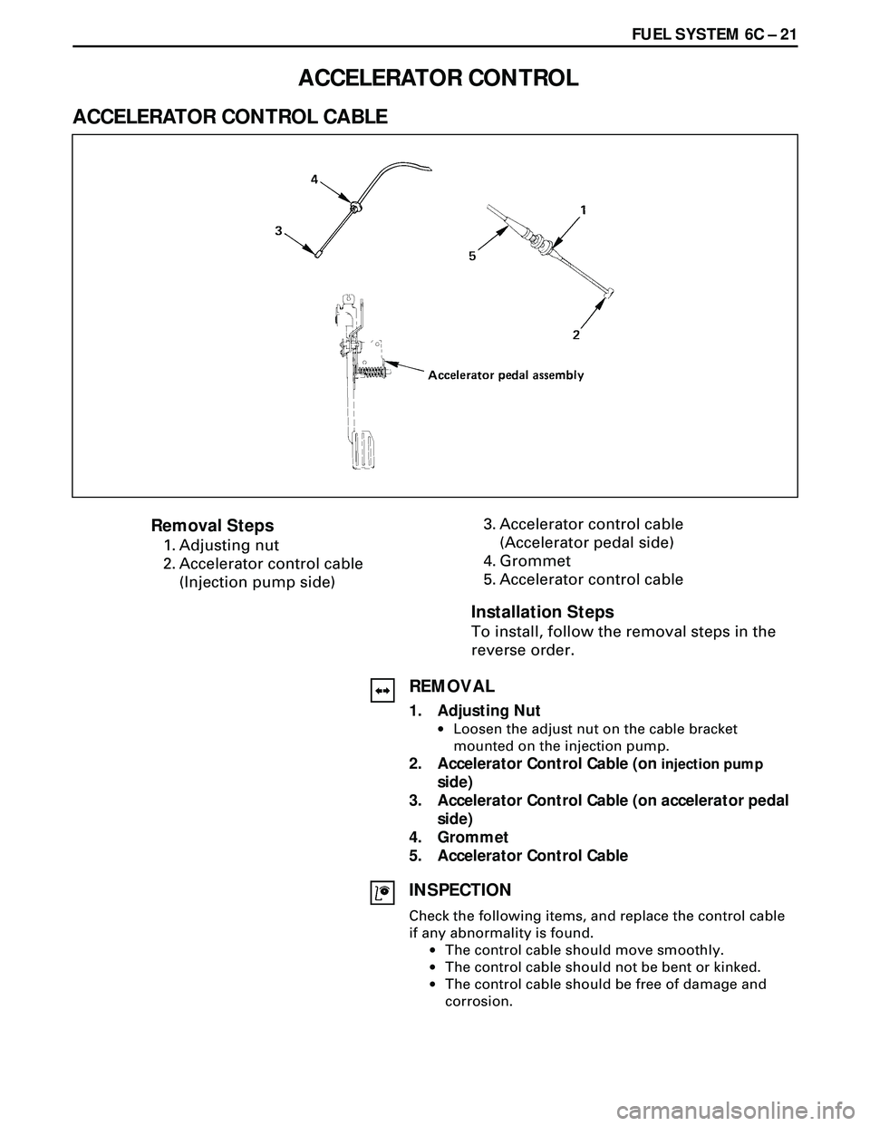 ISUZU TROOPER 1998  Service Repair Manual FUEL SYSTEM 6C Ð 21
ACCELERATOR CONTROL
ACCELERATOR CONTROL CABLE
REMOVAL
1. Adjusting Nut
·Loosen the adjust nut on the cable bracket
mounted on the injection pump.
2. Accelerator Control Cable (on