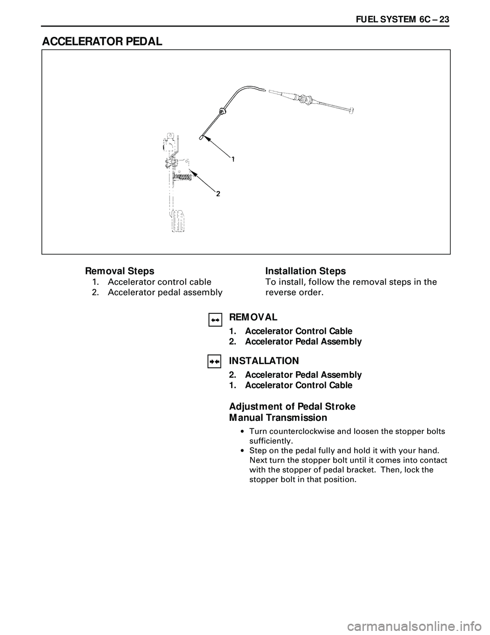 ISUZU TROOPER 1998  Service Repair Manual FUEL SYSTEM 6C Ð 23
ACCELERATOR PEDAL
Installation Steps
To install, follow the removal steps in the
reverse order.
Removal Steps
1. Accelerator control cable
2. Accelerator pedal assembly
REMOVAL
1.