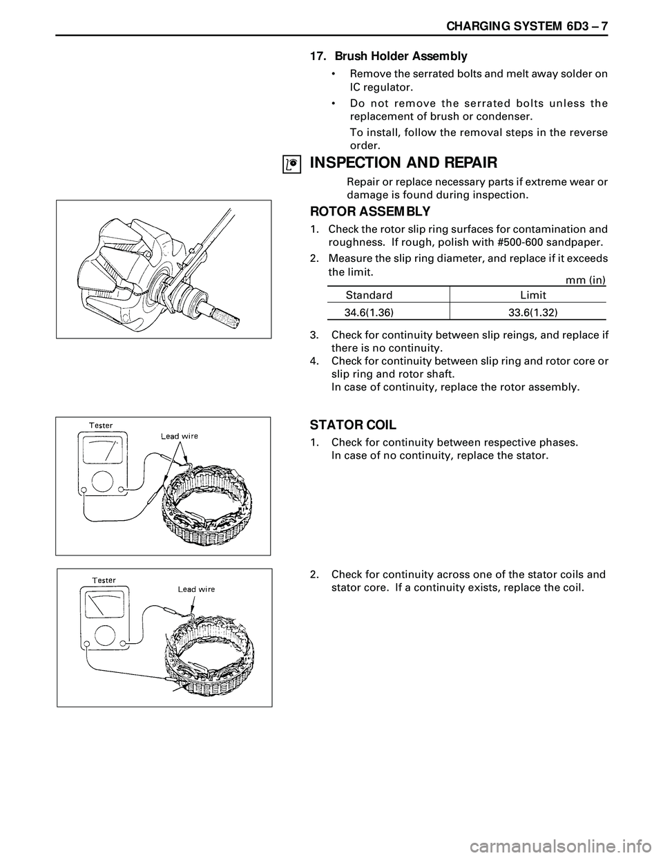 ISUZU TROOPER 1998 Service Repair Manual CHARGING SYSTEM 6D3 Ð 7
17. Brush Holder Assembly
¥ Remove the serrated bolts and melt away solder on
IC regulator.
¥ Do not remove the serrated bolts unless the
replacement of brush or condenser.
ISUZU TROOPER 1998 Service Repair Manual CHARGING SYSTEM 6D3 Ð 7
17. Brush Holder Assembly
¥ Remove the serrated bolts and melt away solder on
IC regulator.
¥ Do not remove the serrated bolts unless the
replacement of brush or condenser.