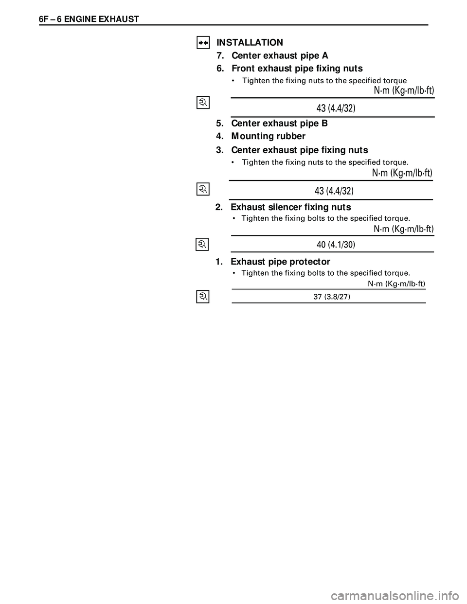 ISUZU TROOPER 1998  Service Repair Manual 6F Ð 6 ENGINE EXHAUST
INSTALLATION
7. Center exhaust pipe A
6. Front exhaust pipe fixing nuts
¥ Tighten the fixing nuts to the specified torque
43 (4.4/32)N·m (Kg·m/lb·ft)
5. Center exhaust pipe 