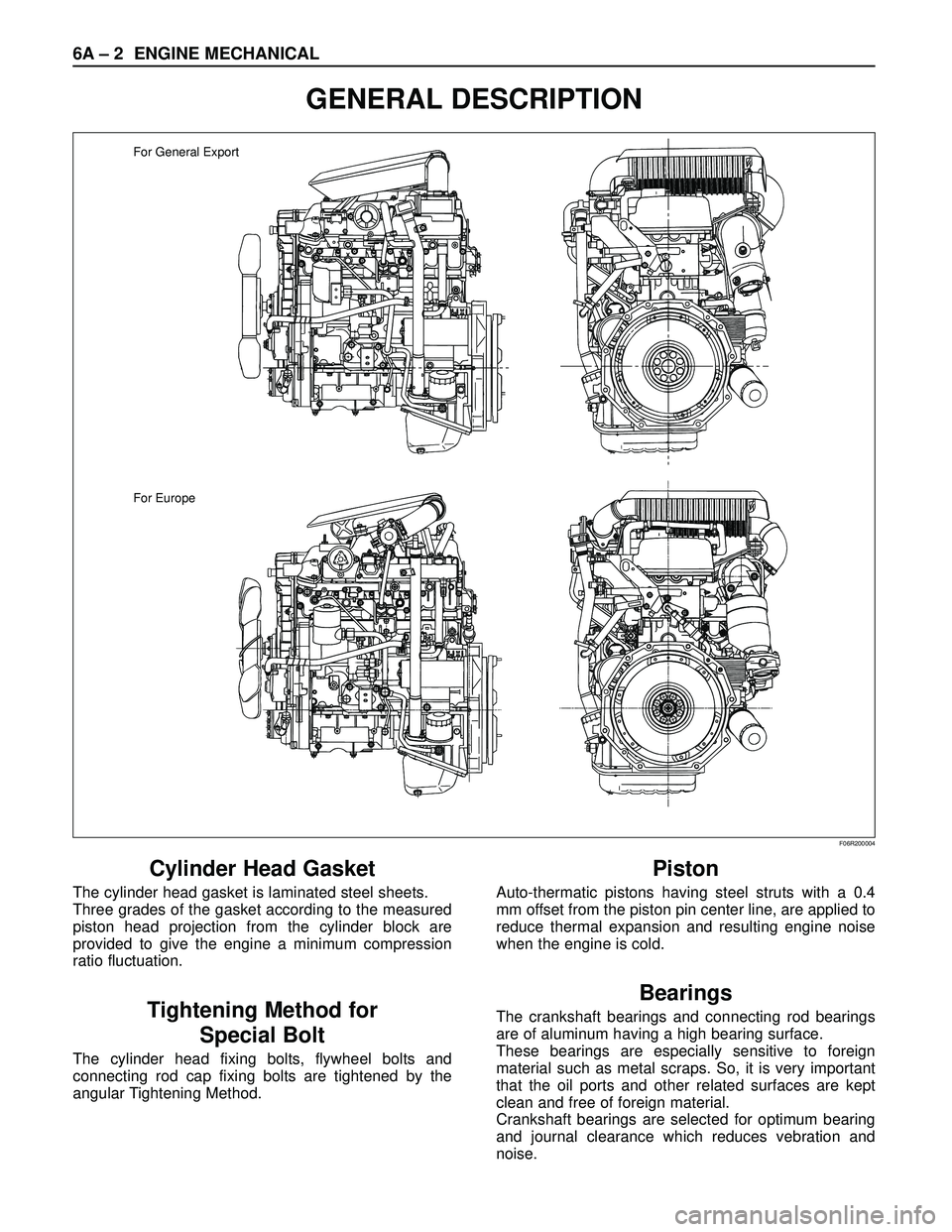 ISUZU TROOPER 1998 Service Repair Manual 6A – 2 ENGINE MECHANICAL
GENERAL DESCRIPTION
Cylinder Head Gasket
The cylinder head gasket is laminated steel sheets.
Three grades of the gasket according to the measured
piston head projection fro ISUZU TROOPER 1998 Service Repair Manual 6A – 2 ENGINE MECHANICAL
GENERAL DESCRIPTION
Cylinder Head Gasket
The cylinder head gasket is laminated steel sheets.
Three grades of the gasket according to the measured
piston head projection fro