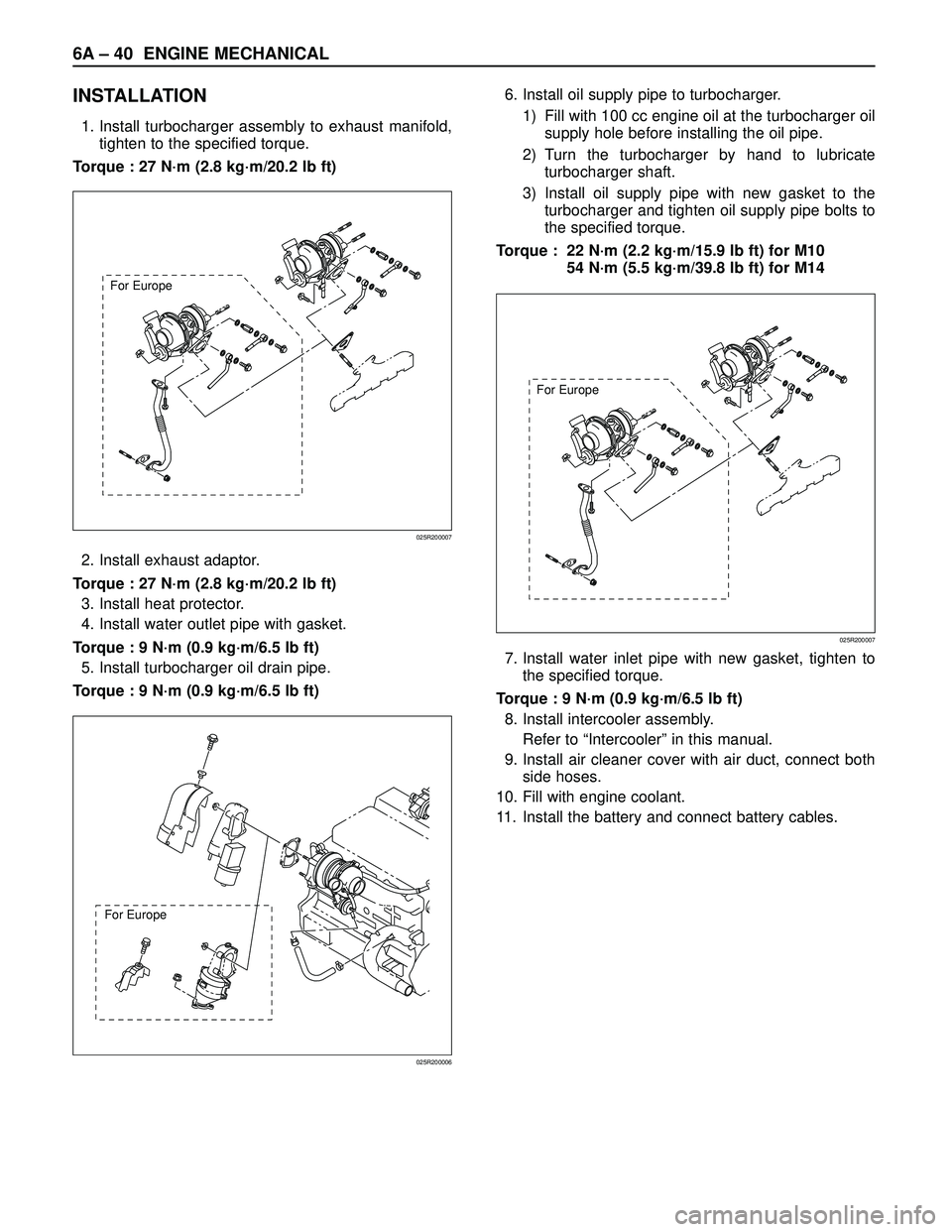 ISUZU TROOPER 1998 Service Repair Manual 6A – 40 ENGINE MECHANICAL
INSTALLATION
1. Install turbocharger assembly to exhaust manifold,
tighten to the specified torque.
Torque : 27 N·m (2.8 kg·m/20.2 lb ft)
2. Install exhaust adaptor.
Torq ISUZU TROOPER 1998 Service Repair Manual 6A – 40 ENGINE MECHANICAL
INSTALLATION
1. Install turbocharger assembly to exhaust manifold,
tighten to the specified torque.
Torque : 27 N·m (2.8 kg·m/20.2 lb ft)
2. Install exhaust adaptor.
Torq