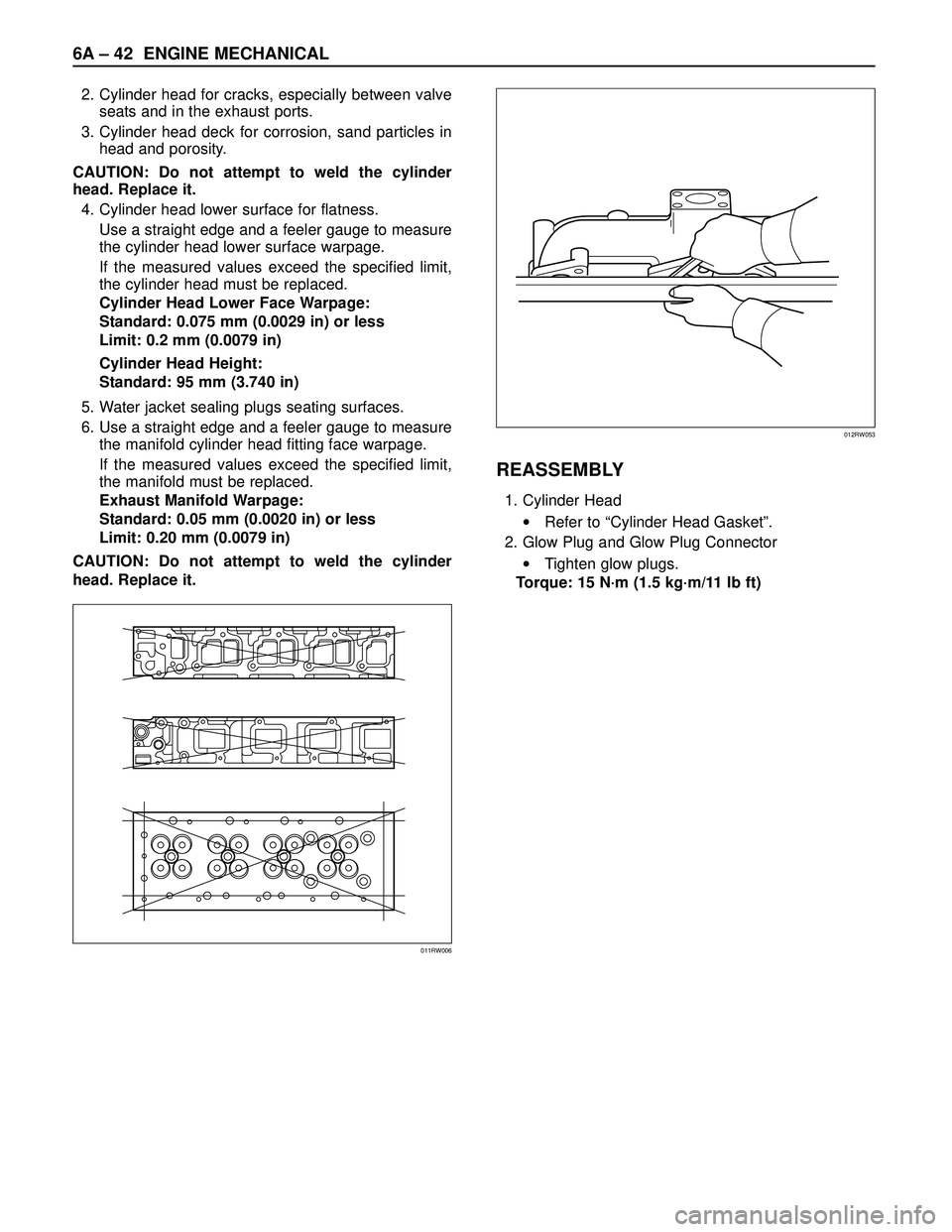 ISUZU TROOPER 1998 Service Repair Manual 6A – 42 ENGINE MECHANICAL
2. Cylinder head for cracks, especially between valve
seats and in the exhaust ports.
3. Cylinder head deck for corrosion, sand particles in
head and porosity.
CAUTION: Do ISUZU TROOPER 1998 Service Repair Manual 6A – 42 ENGINE MECHANICAL
2. Cylinder head for cracks, especially between valve
seats and in the exhaust ports.
3. Cylinder head deck for corrosion, sand particles in
head and porosity.
CAUTION: Do