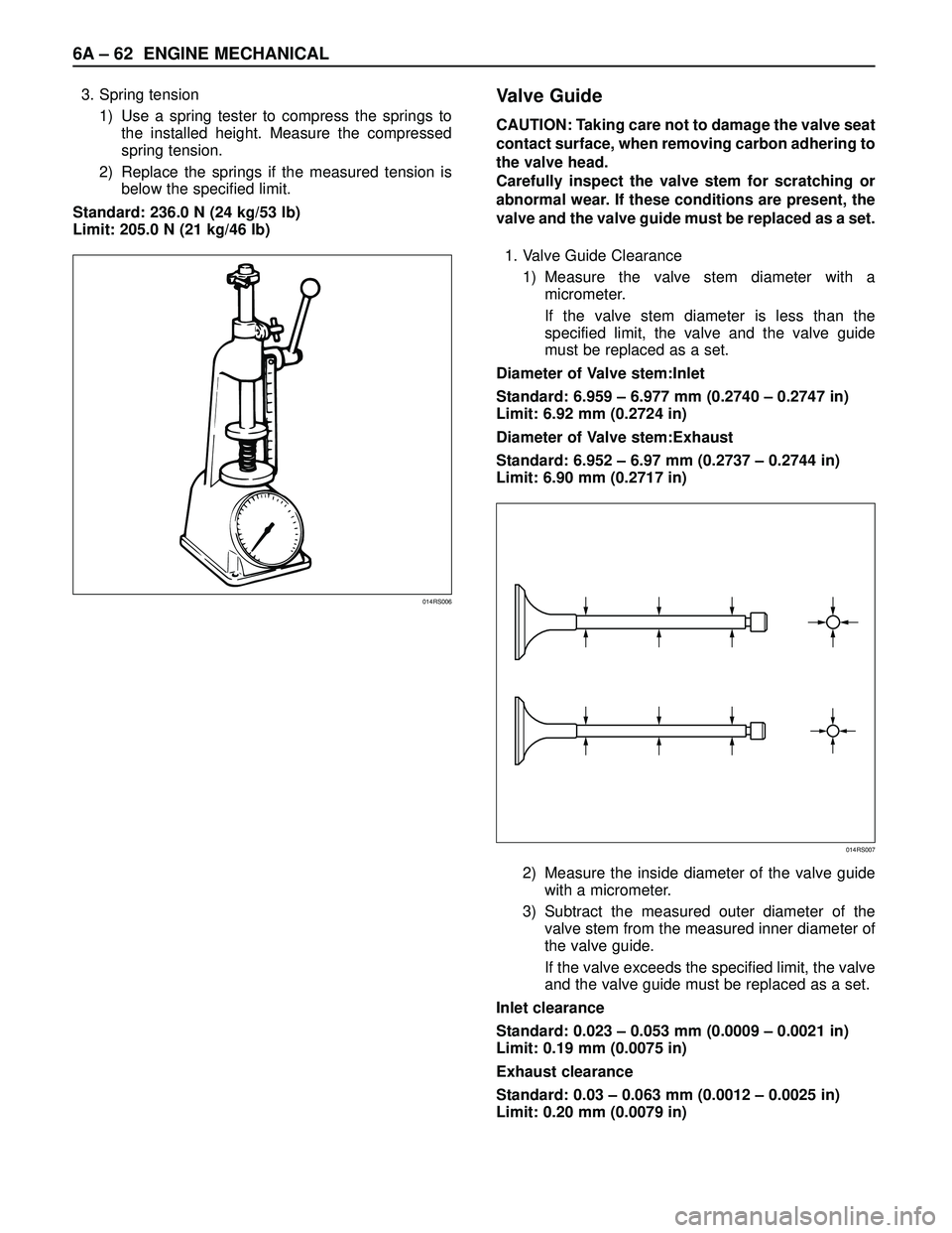 ISUZU TROOPER 1998 Service Repair Manual 6A – 62 ENGINE MECHANICAL
3. Spring tension
1) Use a spring tester to compress the springs to
the installed height. Measure the compressed
spring tension.
2) Replace the springs if the measured tens ISUZU TROOPER 1998 Service Repair Manual 6A – 62 ENGINE MECHANICAL
3. Spring tension
1) Use a spring tester to compress the springs to
the installed height. Measure the compressed
spring tension.
2) Replace the springs if the measured tens