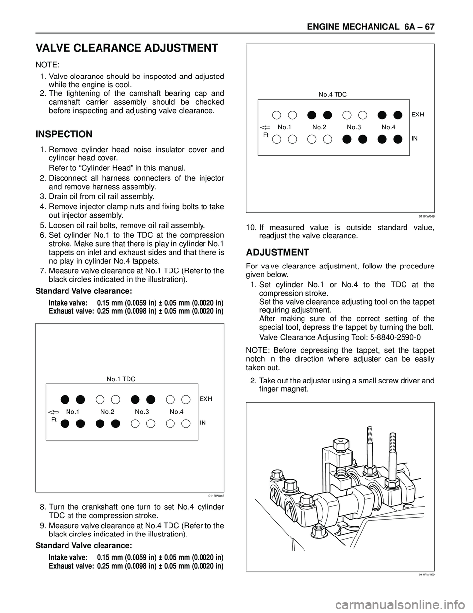 ISUZU TROOPER 1998 Service Repair Manual ENGINE MECHANICAL 6A – 67
VALVE CLEARANCE ADJUSTMENT
NOTE:
1. Valve clearance should be inspected and adjusted
while the engine is cool.
2. The tightening of the camshaft bearing cap and
camshaft c ISUZU TROOPER 1998 Service Repair Manual ENGINE MECHANICAL 6A – 67
VALVE CLEARANCE ADJUSTMENT
NOTE:
1. Valve clearance should be inspected and adjusted
while the engine is cool.
2. The tightening of the camshaft bearing cap and
camshaft c