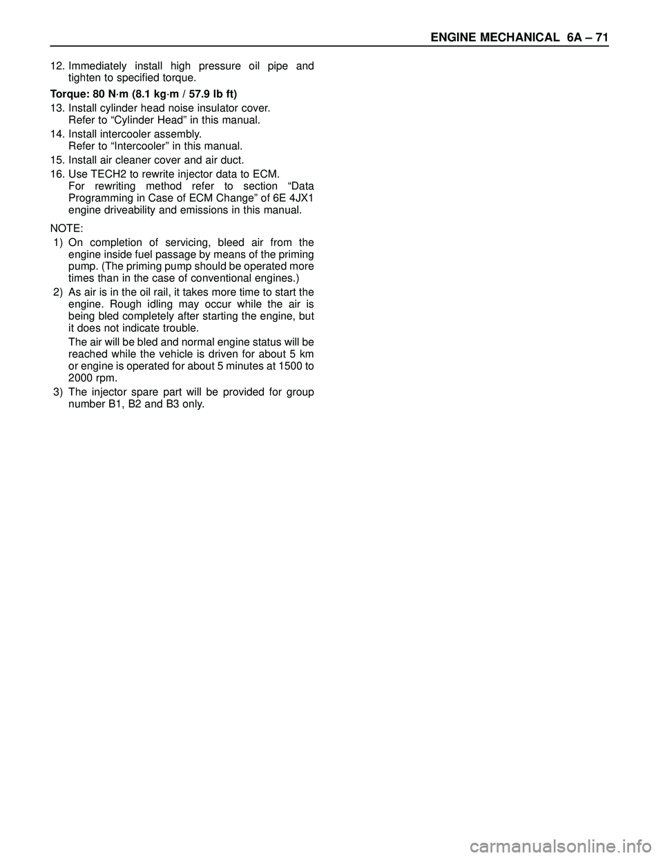 ISUZU TROOPER 1998 Service Repair Manual ENGINE MECHANICAL 6A – 71
12. Immediately install high pressure oil pipe and
tighten to specified torque.
Torque: 80 N·m (8.1 kg·m / 57.9 lb ft)
13. Install cylinder head noise insulator cover.
Re ISUZU TROOPER 1998 Service Repair Manual ENGINE MECHANICAL 6A – 71
12. Immediately install high pressure oil pipe and
tighten to specified torque.
Torque: 80 N·m (8.1 kg·m / 57.9 lb ft)
13. Install cylinder head noise insulator cover.
Re