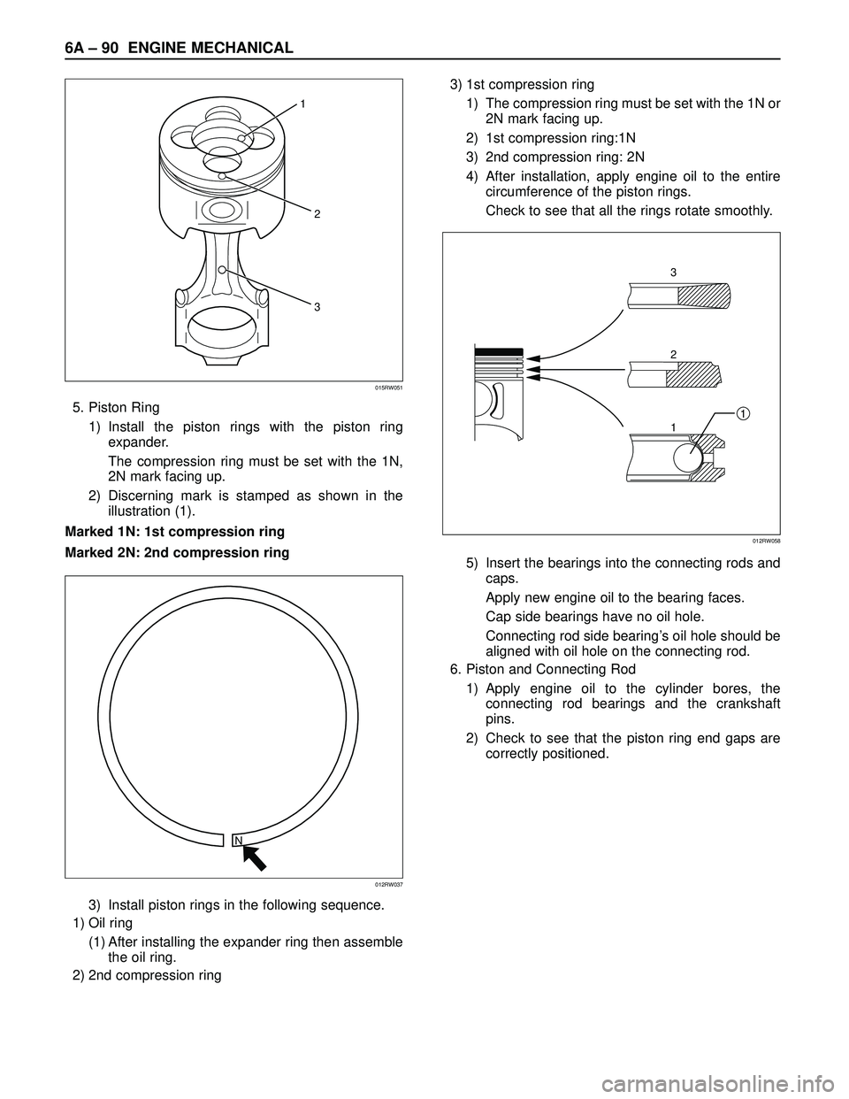 ISUZU TROOPER 1998 Service Repair Manual 6A– 90 ENGINE MECHANICAL
5. Piston Ring
1) Install the piston rings with the piston ring
expander.
The compression ring must be set with the 1N,
2N mark facing up.
2) Discerning mark is stamped as s ISUZU TROOPER 1998 Service Repair Manual 6A– 90 ENGINE MECHANICAL
5. Piston Ring
1) Install the piston rings with the piston ring
expander.
The compression ring must be set with the 1N,
2N mark facing up.
2) Discerning mark is stamped as s