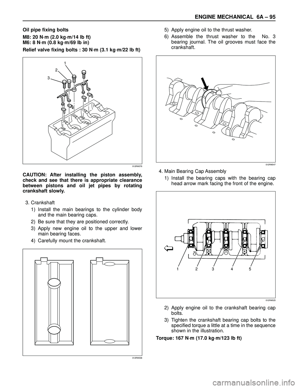 ISUZU TROOPER 1998 Service Repair Manual ENGINE MECHANICAL 6A– 95
Oil pipe fixing bolts
M8: 20 N·m (2.0 kg·m/14 lb ft)
M6: 8 N·m (0.8 kg·m/69 lb in)
Relief valve fixing bolts : 30 N·m (3.1 kg·m/22 lb ft)
CAUTION: After installing the ISUZU TROOPER 1998 Service Repair Manual ENGINE MECHANICAL 6A– 95
Oil pipe fixing bolts
M8: 20 N·m (2.0 kg·m/14 lb ft)
M6: 8 N·m (0.8 kg·m/69 lb in)
Relief valve fixing bolts : 30 N·m (3.1 kg·m/22 lb ft)
CAUTION: After installing the