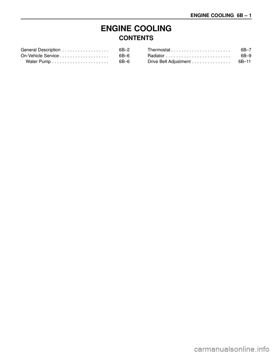 ISUZU TROOPER 1998  Service Repair Manual ENGINE COOLING  6B – 1
ENGINE COOLING
CONTENTS 
General Description . . . . . . . . . . . . . . . . . .  6B–2
On-Vehicle Service . . . . . . . . . . . . . . . . . . .  6B–6
Water Pump . . . . . 