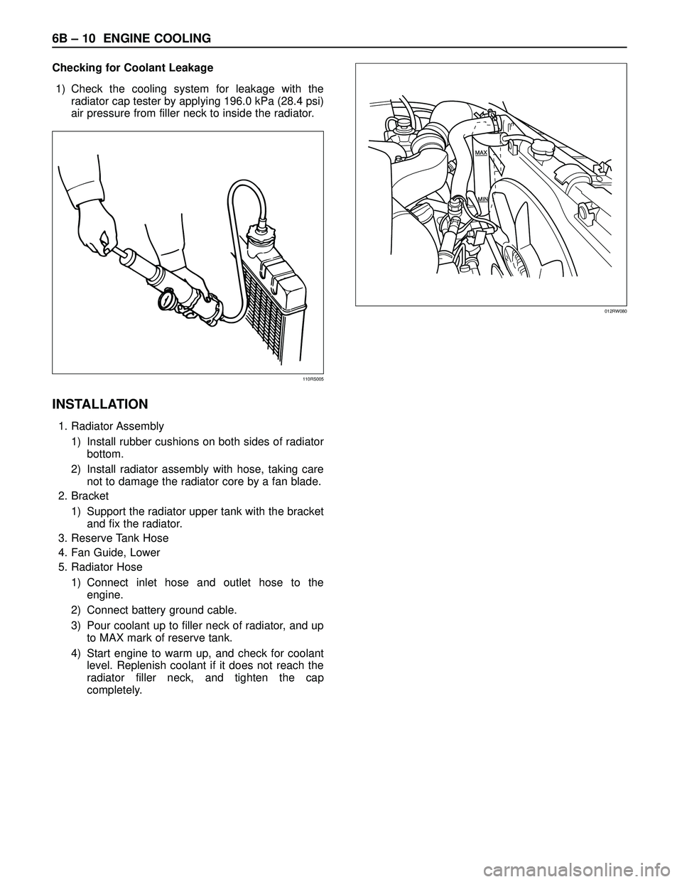 ISUZU TROOPER 1998  Service Repair Manual 6B – 10 ENGINE COOLING
Checking for Coolant Leakage
1) Check the cooling system for leakage with the
radiator cap tester by applying 196.0 kPa (28.4 psi)
air pressure from filler neck to inside the 