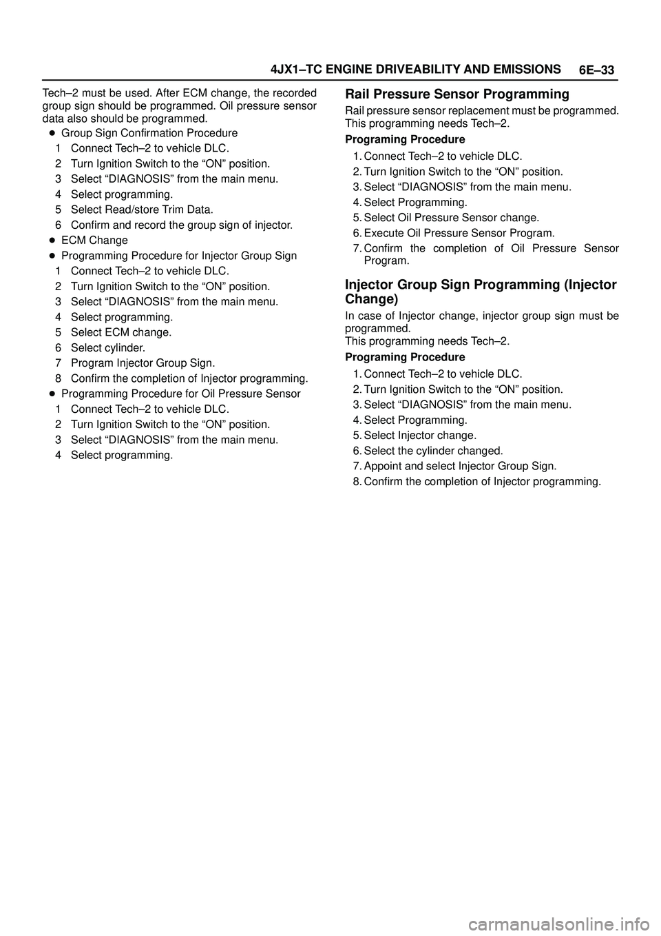 ISUZU TROOPER 1998  Service Repair Manual 6E±33 4JX1±TC ENGINE DRIVEABILITY AND EMISSIONS
Tech±2 must be used. After ECM change, the recorded
group sign should be programmed. Oil pressure sensor
data also should be programmed.
Group Sign 