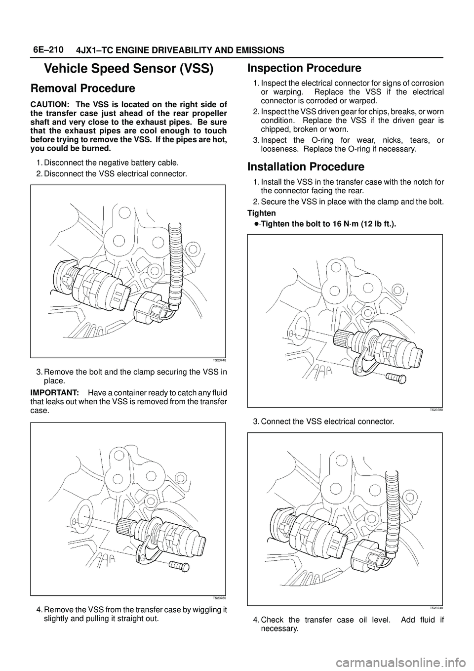 ISUZU TROOPER 1998 Service Repair Manual 6E±210
4JX1±TC ENGINE DRIVEABILITY AND EMISSIONS
Vehicle Speed Sensor (VSS)
Removal Procedure
CAUTION: The VSS is located on the right side of
the transfer case just ahead of the rear propeller
shaf ISUZU TROOPER 1998 Service Repair Manual 6E±210
4JX1±TC ENGINE DRIVEABILITY AND EMISSIONS
Vehicle Speed Sensor (VSS)
Removal Procedure
CAUTION: The VSS is located on the right side of
the transfer case just ahead of the rear propeller
shaf