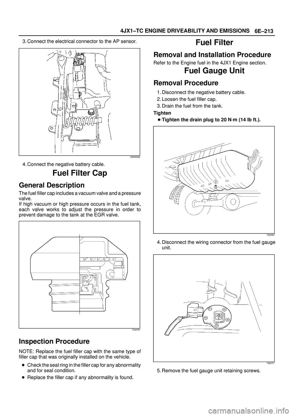 ISUZU TROOPER 1998 Service Repair Manual 6E±213 4JX1±TC ENGINE DRIVEABILITY AND EMISSIONS
3. Connect the electrical connector to the AP sensor.
035RW060
4. Connect the negative battery cable.
Fuel Filter Cap
General Description
The fuel fi ISUZU TROOPER 1998 Service Repair Manual 6E±213 4JX1±TC ENGINE DRIVEABILITY AND EMISSIONS
3. Connect the electrical connector to the AP sensor.
035RW060
4. Connect the negative battery cable.
Fuel Filter Cap
General Description
The fuel fi